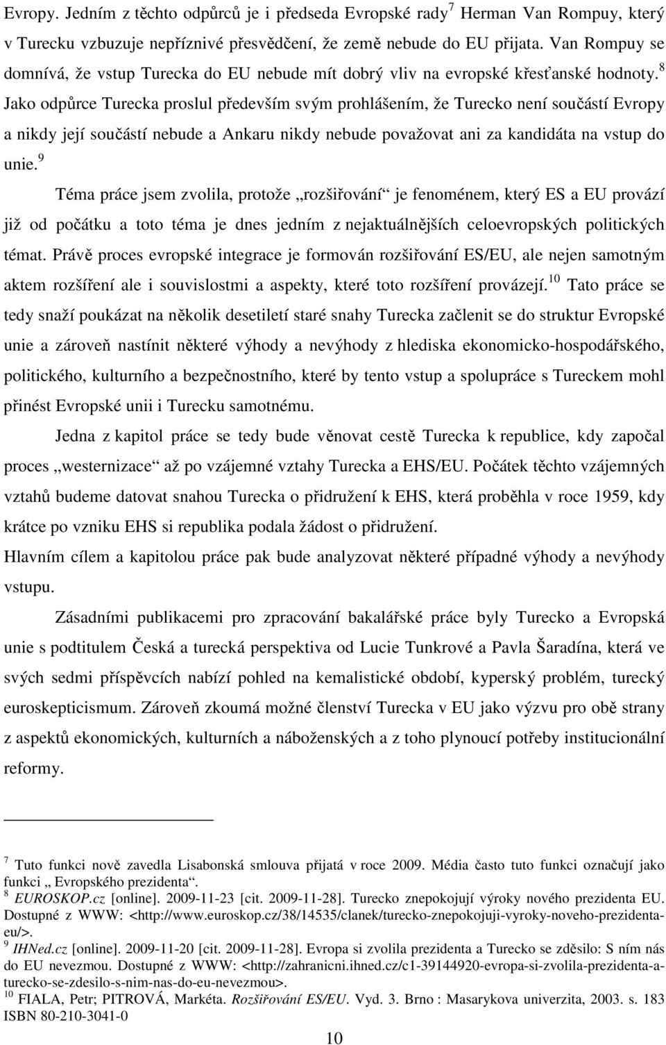 8 Jako odpůrce Turecka proslul především svým prohlášením, že Turecko není součástí Evropy a nikdy její součástí nebude a Ankaru nikdy nebude považovat ani za kandidáta na vstup do unie.