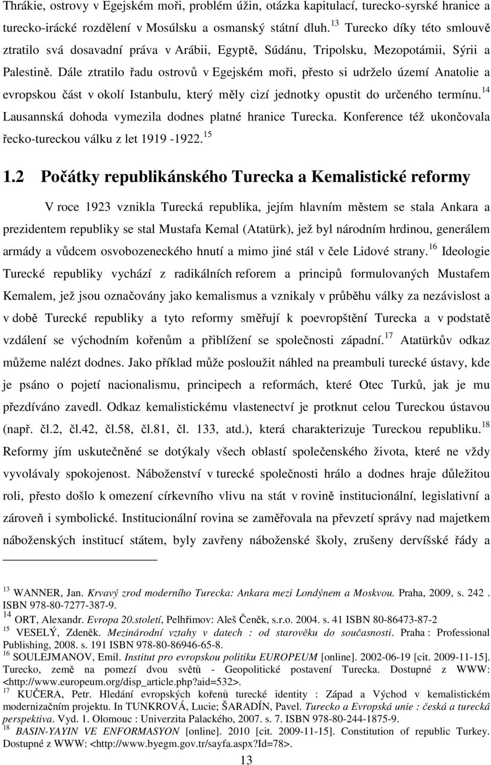 Dále ztratilo řadu ostrovů v Egejském moři, přesto si udrželo území Anatolie a evropskou část v okolí Istanbulu, který měly cizí jednotky opustit do určeného termínu.