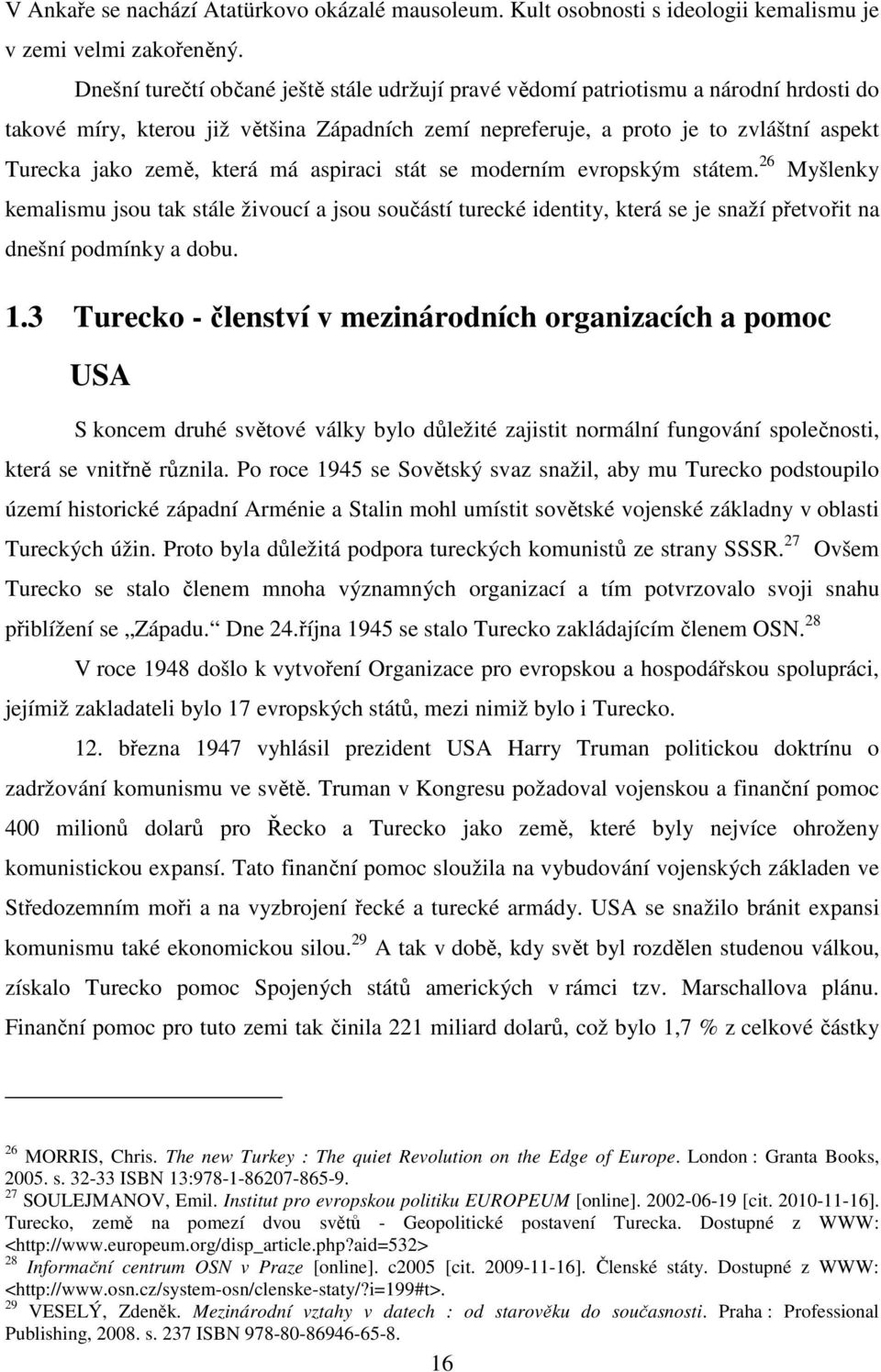 která má aspiraci stát se moderním evropským státem. 26 Myšlenky kemalismu jsou tak stále živoucí a jsou součástí turecké identity, která se je snaží přetvořit na dnešní podmínky a dobu. 1.