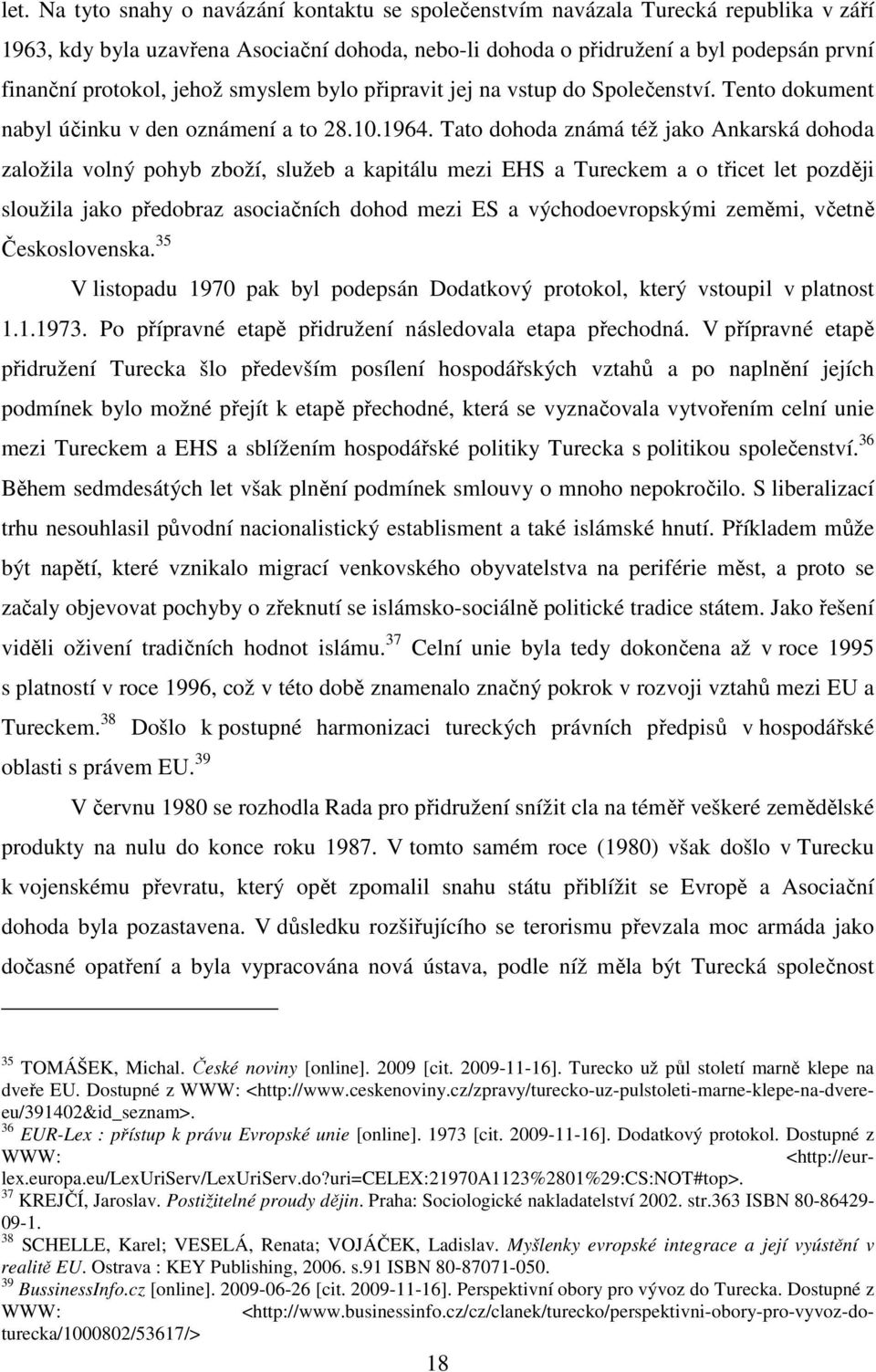 Tato dohoda známá též jako Ankarská dohoda založila volný pohyb zboží, služeb a kapitálu mezi EHS a Tureckem a o třicet let později sloužila jako předobraz asociačních dohod mezi ES a