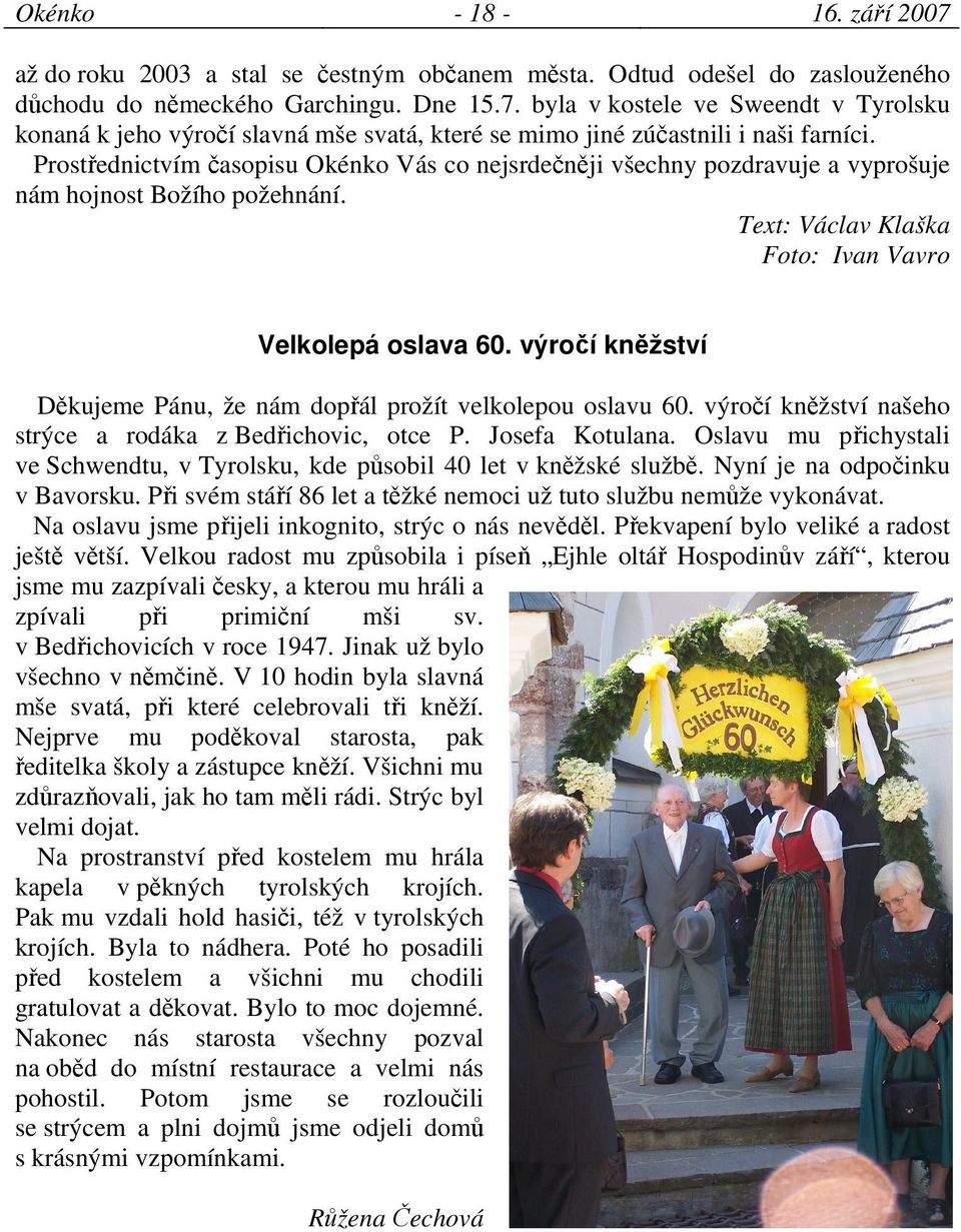 výročí kněžství Děkujeme Pánu, že nám dopřál prožít velkolepou oslavu 60. výročí kněžství našeho strýce a rodáka z Bedřichovic, otce P. Josefa Kotulana.