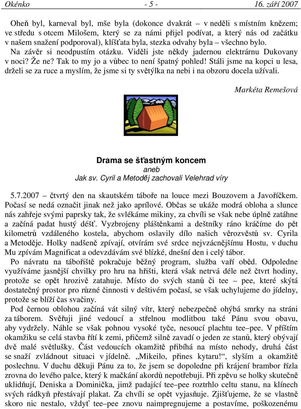 klíšťata byla, stezka odvahy byla všechno bylo. Na závěr si neodpustím otázku. Viděli jste někdy jadernou elektrárnu Dukovany v noci? Že ne? Tak to my jo a vůbec to není špatný pohled!