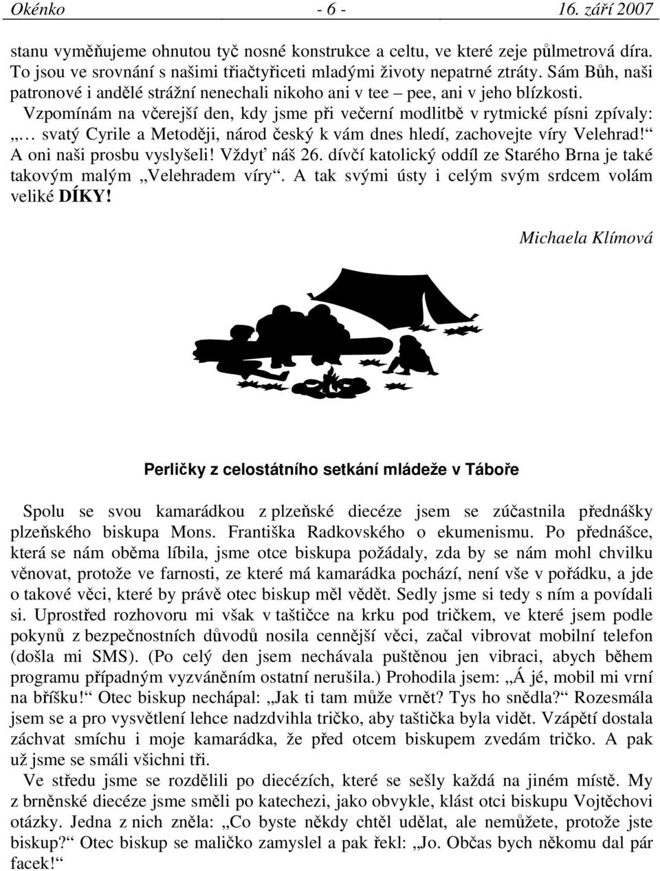 Vzpomínám na včerejší den, kdy jsme při večerní modlitbě v rytmické písni zpívaly: svatý Cyrile a Metoději, národ český k vám dnes hledí, zachovejte víry Velehrad! A oni naši prosbu vyslyšeli!