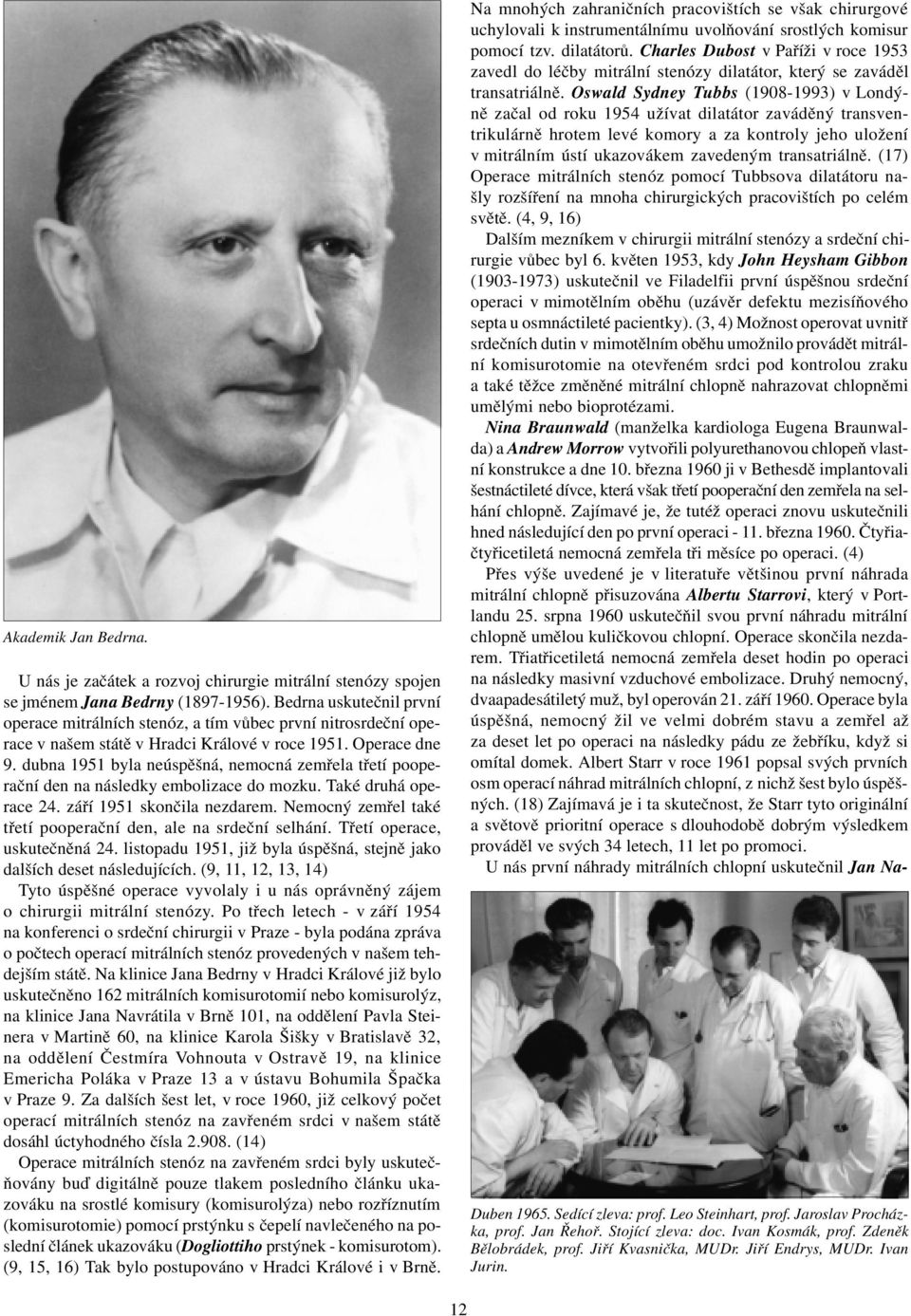 dubna 1951 byla neúspìšná, nemocná zemøela tøetí pooperaèní den na následky embolizace do mozku. Také druhá operace 24. záøí 1951 skonèila nezdarem.