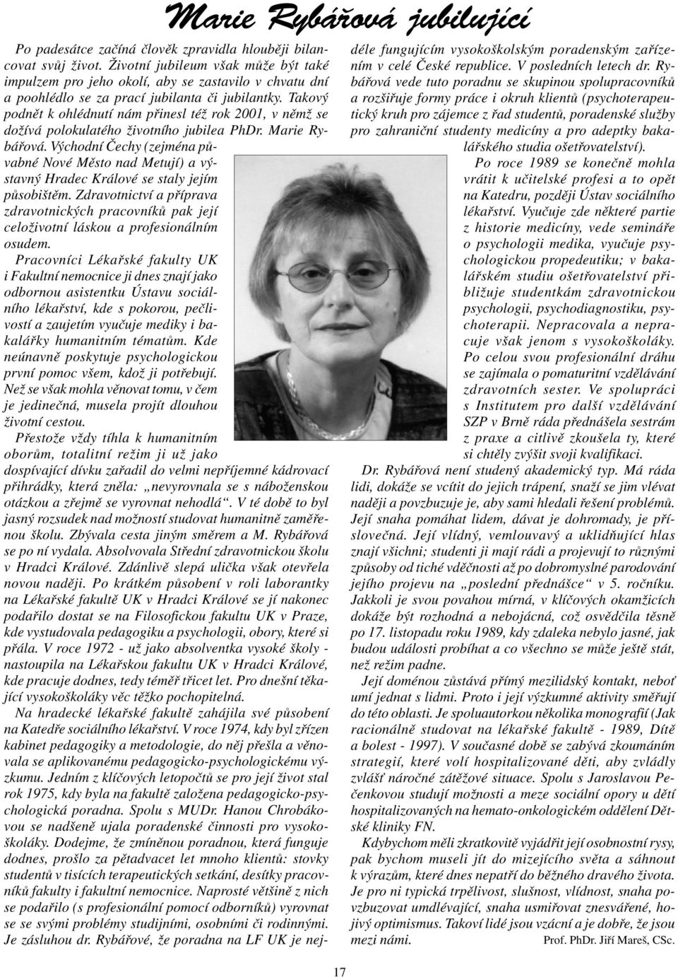 Takový podnìt k ohlédnutí nám pøinesl též rok 2001, v nìmž se dožívá polokulatého životního jubilea PhDr. Marie Rybáøová.