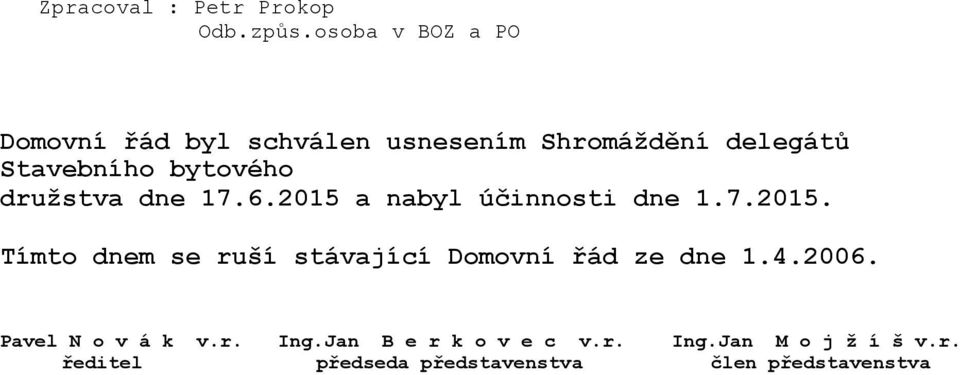 bytového družstva dne 17.6.2015 a nabyl účinnosti dne 1.7.2015. Tímto dnem se ruší stávající Domovní řád ze dne 1.