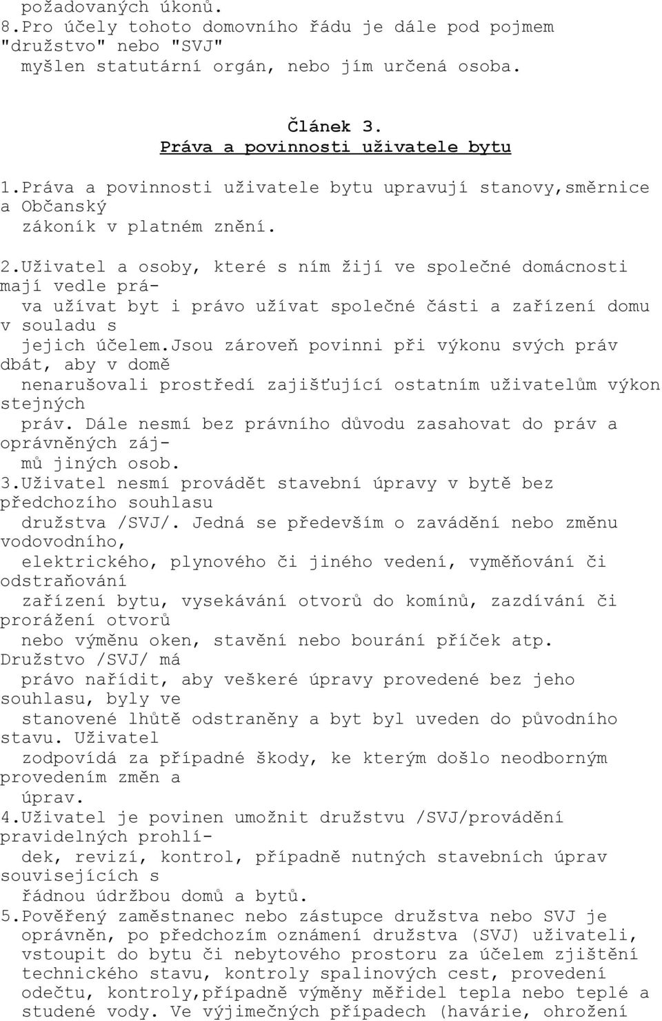 Uživatel a osoby, které s ním žijí ve společné domácnosti mají vedle práva užívat byt i právo užívat společné části a zařízení domu v souladu s jejich účelem.