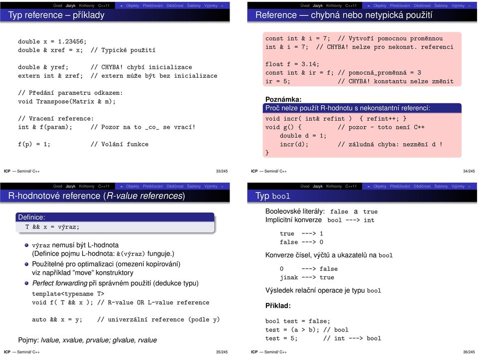 chybí inicializace // extern může být bez inicializace // Vracení reference: int & f(param); // Pozor na to _co_ se vrací! f(p) = 1; // Volání funkce float f = 3.