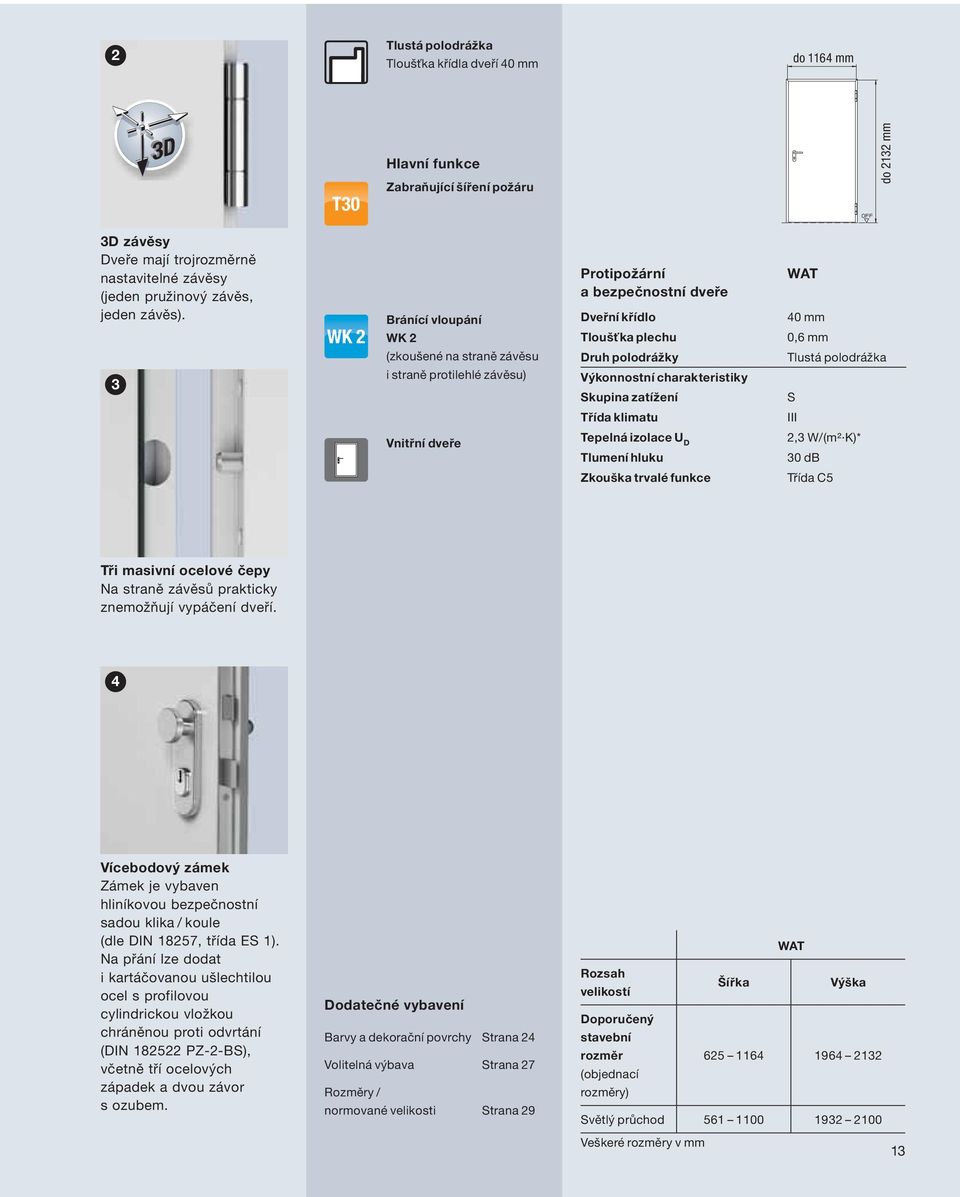 3 WK 2 Bránící vloupání WK 2 (zkoušené na straně závěsu i straně protilehlé závěsu) Vnitřní dveře Protipožární a bezpečnostní dveře Dveřní křídlo Tloušťka plechu Druh polodrážky Výkonnostní
