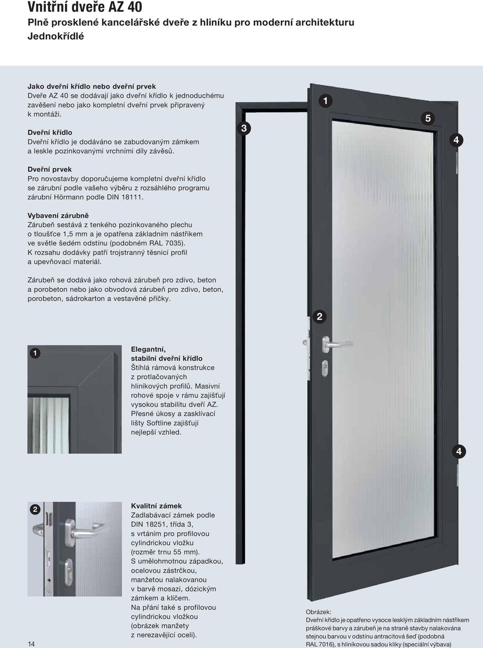 3 1 5 Dveřní prvek Pro novostavby doporučujeme kompletní dveřní křídlo se zárubní podle vašeho výběru z rozsáhlého programu zárubní Hörmann podle DIN 18111.