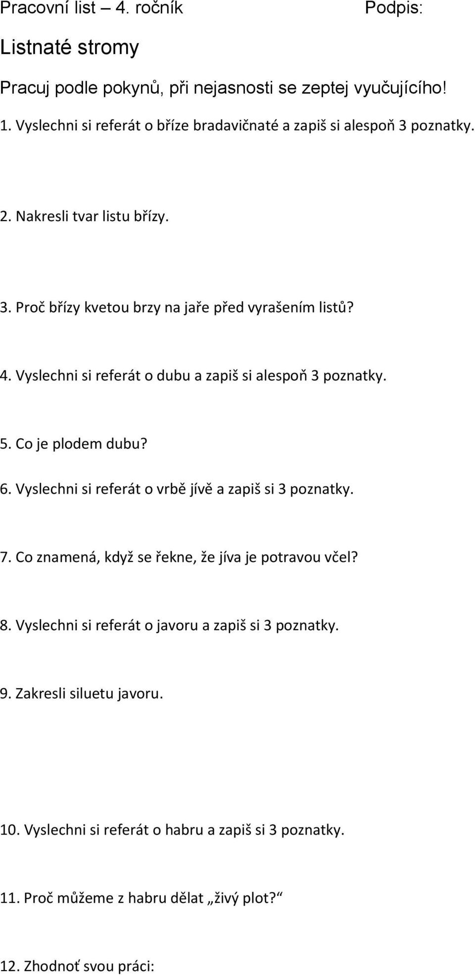 Vyslechni si referát o dubu a zapiš si alespoň 3 poznatky. 5. Co je plodem dubu? 6. Vyslechni si referát o vrbě jívě a zapiš si 3 poznatky. 7.