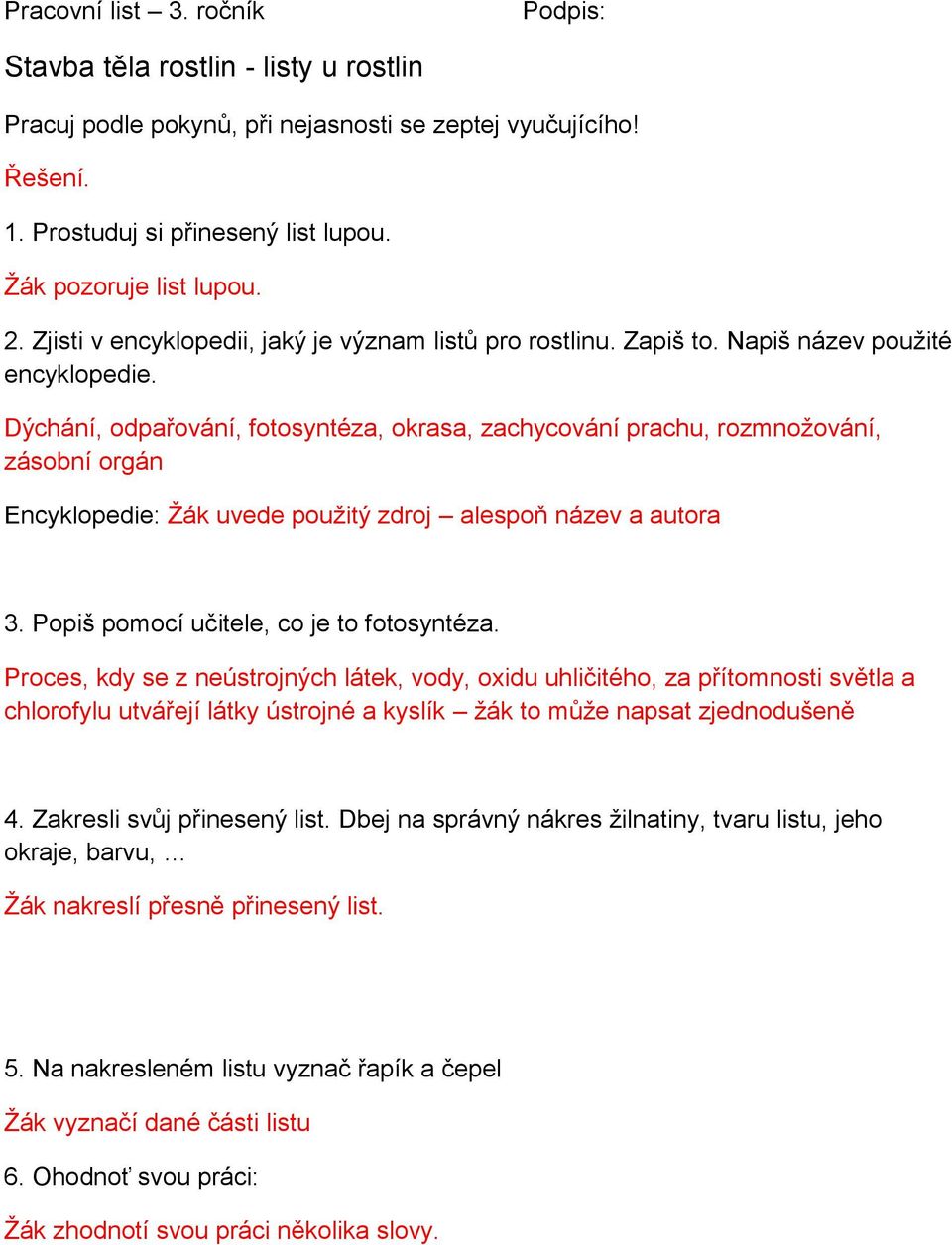 Dýchání, odpařování, fotosyntéza, okrasa, zachycování prachu, rozmnožování, zásobní orgán Encyklopedie: Žák uvede použitý zdroj alespoň název a autora 3. Popiš pomocí učitele, co je to fotosyntéza.