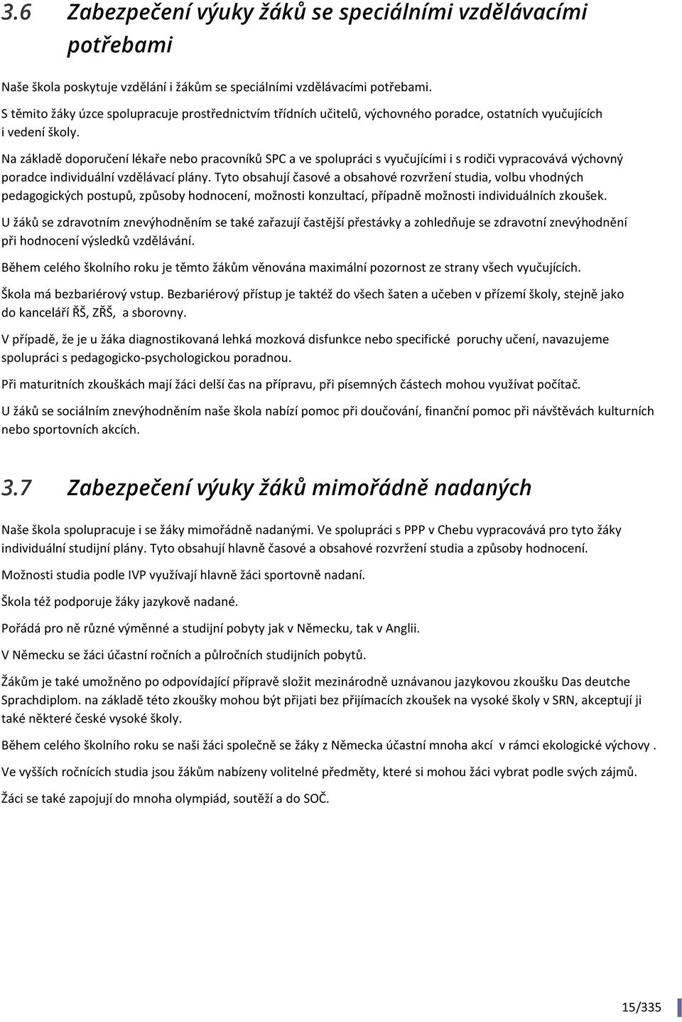 Na základě doporučení lékaře nebo pracovníků SPC a ve spolupráci s vyučujícími i s rodiči vypracovává výchovný poradce individuální vzdělávací plány.