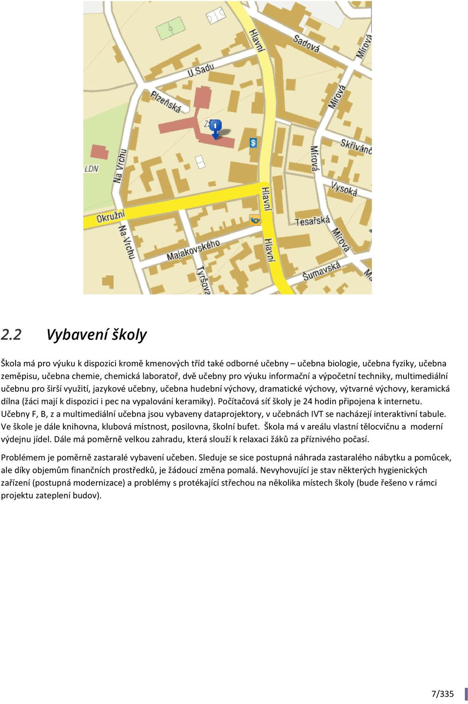 vypalování keramiky). Počítačová síť školy je 24 hodin připojena k internetu. Učebny F, B, z a multimediální učebna jsou vybaveny dataprojektory, v učebnách IVT se nacházejí interaktivní tabule.