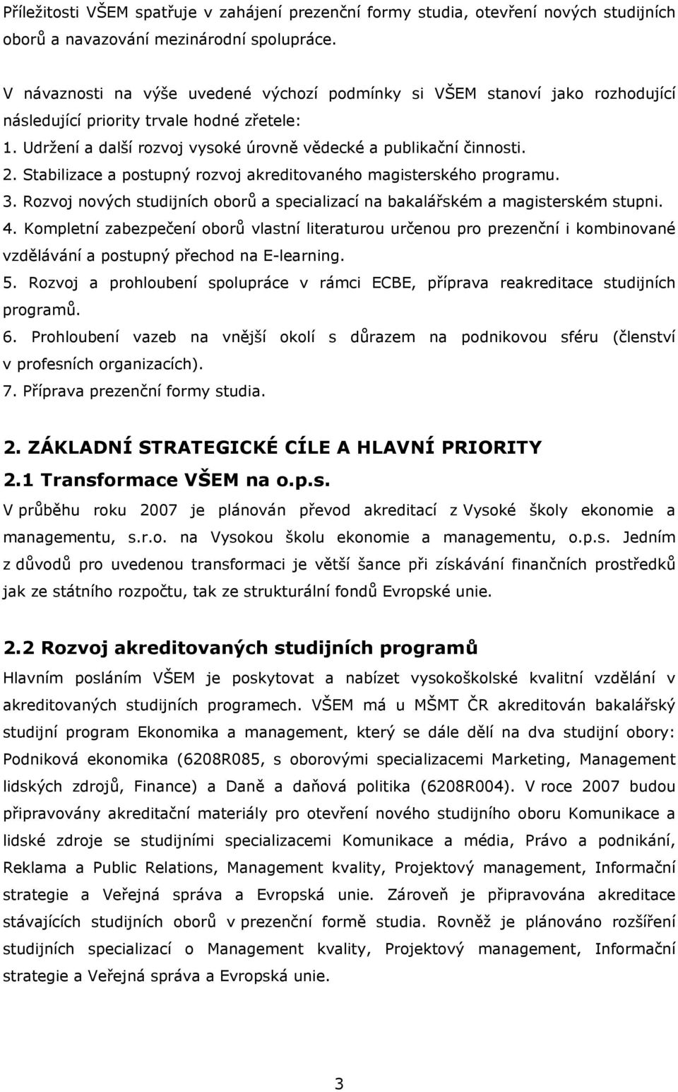 Stabilizace a postupný rozvoj akreditovaného magisterského programu. 3. Rozvoj nových studijních oborů a specializací na bakalářském a magisterském stupni. 4.