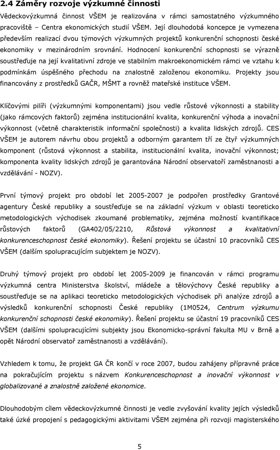 Hodnocení konkurenční schopnosti se výrazně soustřeďuje na její kvalitativní zdroje ve stabilním makroekonomickém rámci ve vztahu k podmínkám úspěšného přechodu na znalostně založenou ekonomiku.