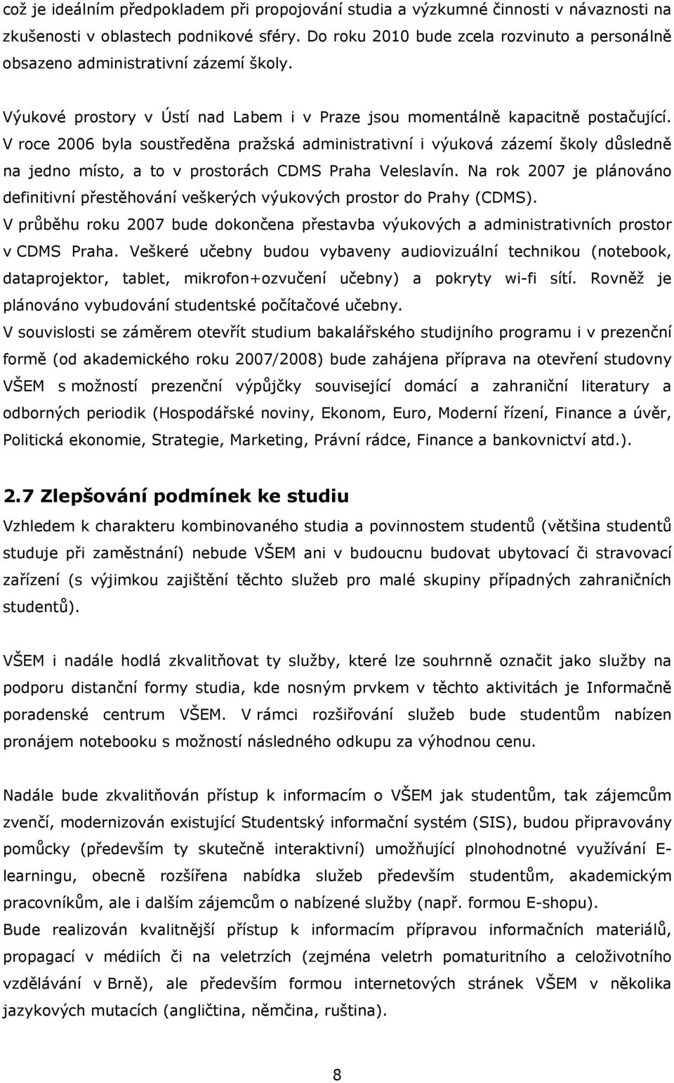 V roce 2006 byla soustředěna pražská administrativní i výuková zázemí školy důsledně na jedno místo, a to v prostorách CDMS Praha Veleslavín.