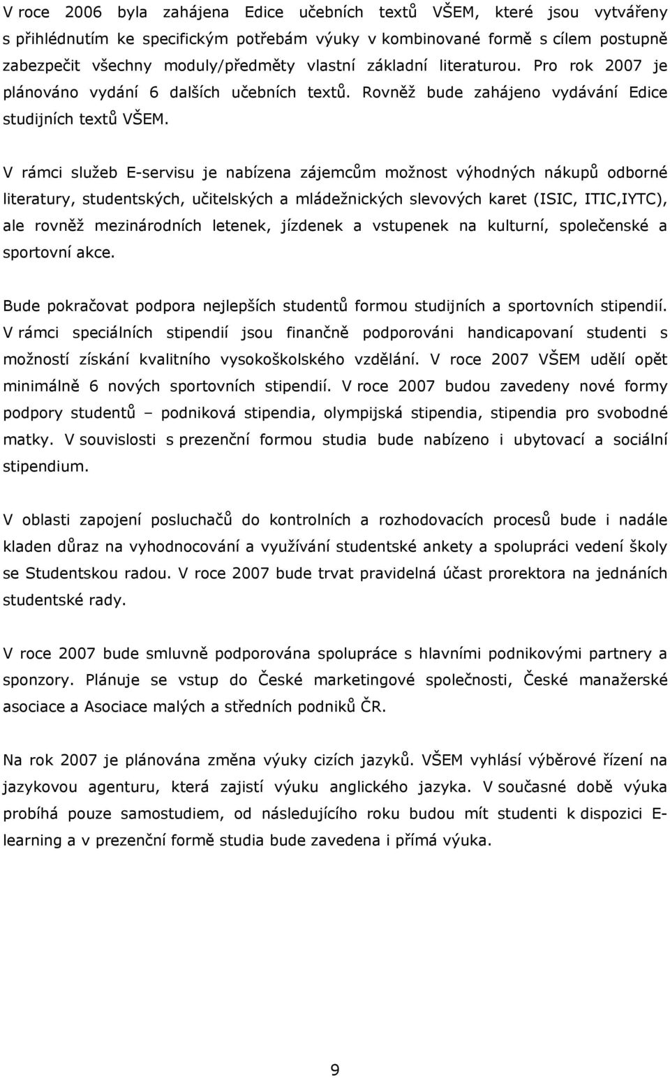 V rámci služeb E-servisu je nabízena zájemcům možnost výhodných nákupů odborné literatury, studentských, učitelských a mládežnických slevových karet (ISIC, ITIC,IYTC), ale rovněž mezinárodních