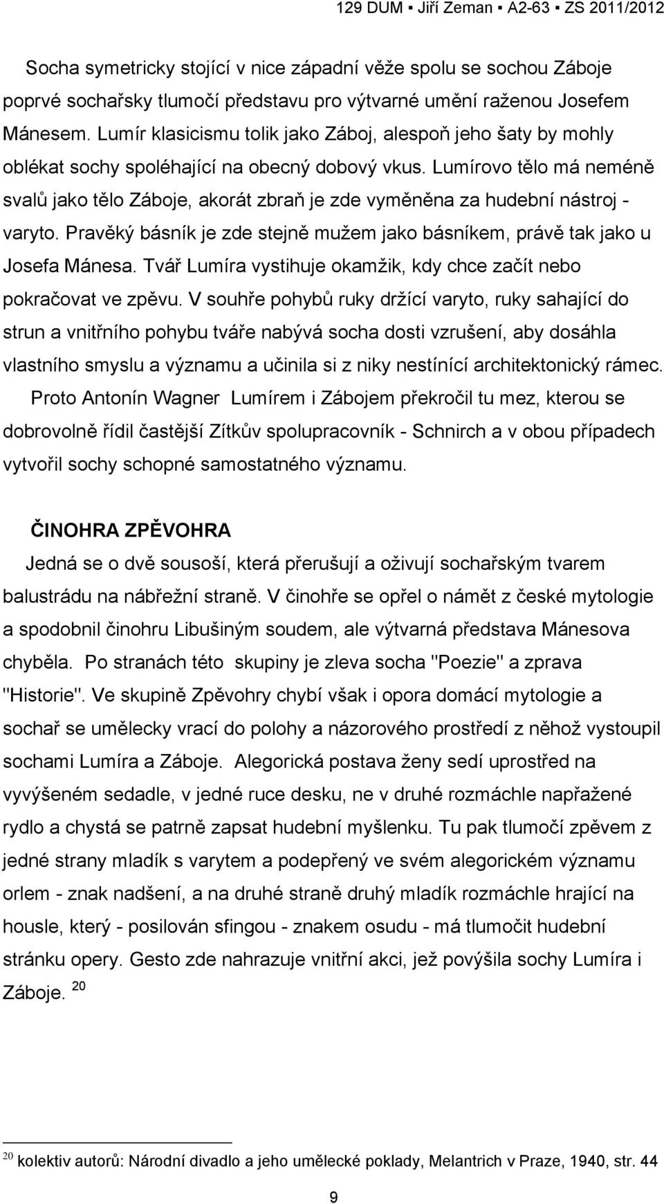 Lumírovo tělo má neméně svalů jako tělo Záboje, akorát zbraň je zde vyměněna za hudební nástroj - varyto. Pravěký básník je zde stejně mužem jako básníkem, právě tak jako u Josefa Mánesa.