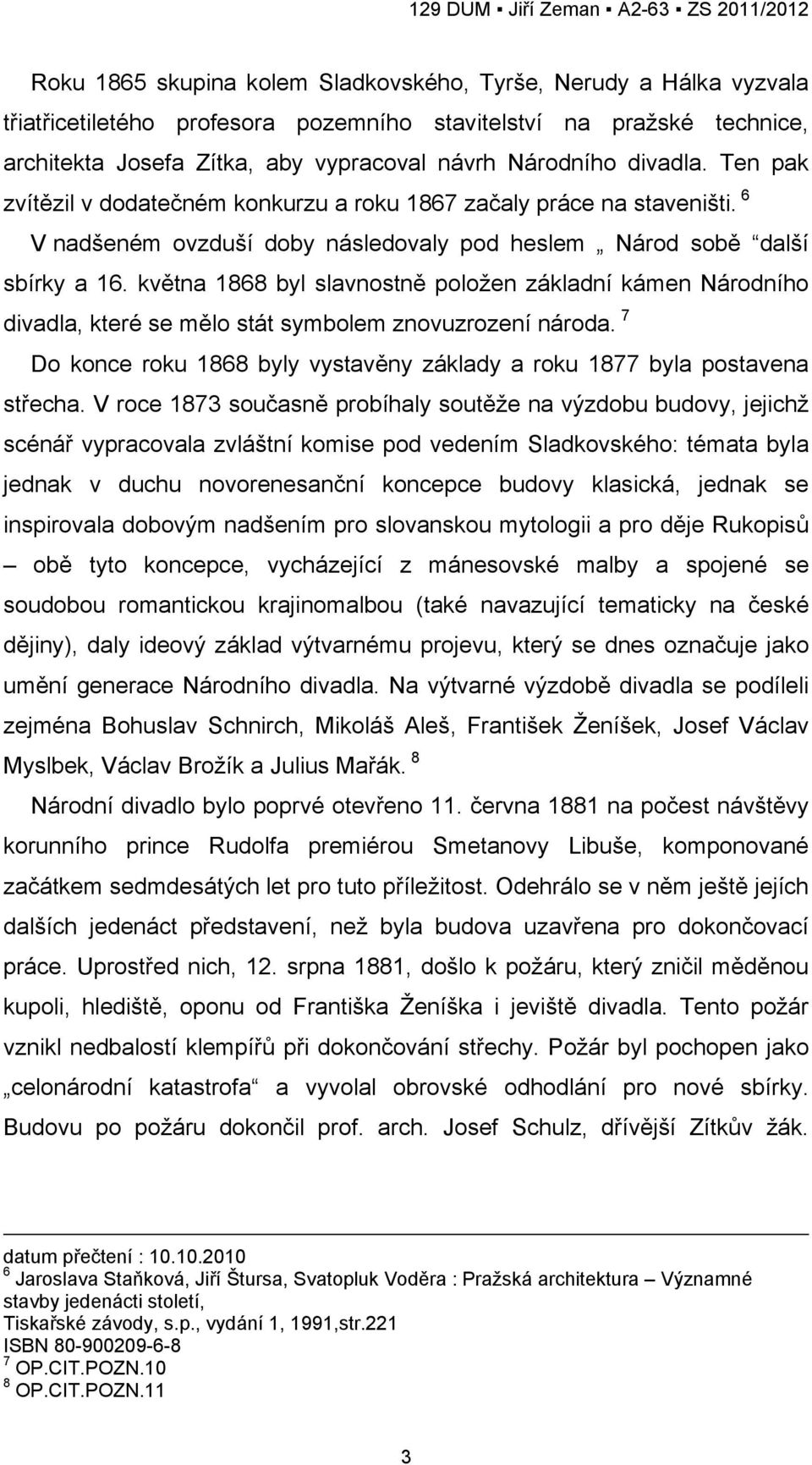 května 1868 byl slavnostně položen základní kámen Národního divadla, které se mělo stát symbolem znovuzrození národa. 7 Do konce roku 1868 byly vystavěny základy a roku 1877 byla postavena střecha.