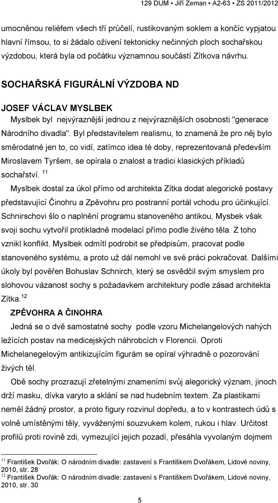 Byl představitelem realismu, to znamená že pro něj bylo směrodatné jen to, co vidí, zatímco idea té doby, reprezentovaná především Miroslavem Tyršem, se opírala o znalost a tradici klasických