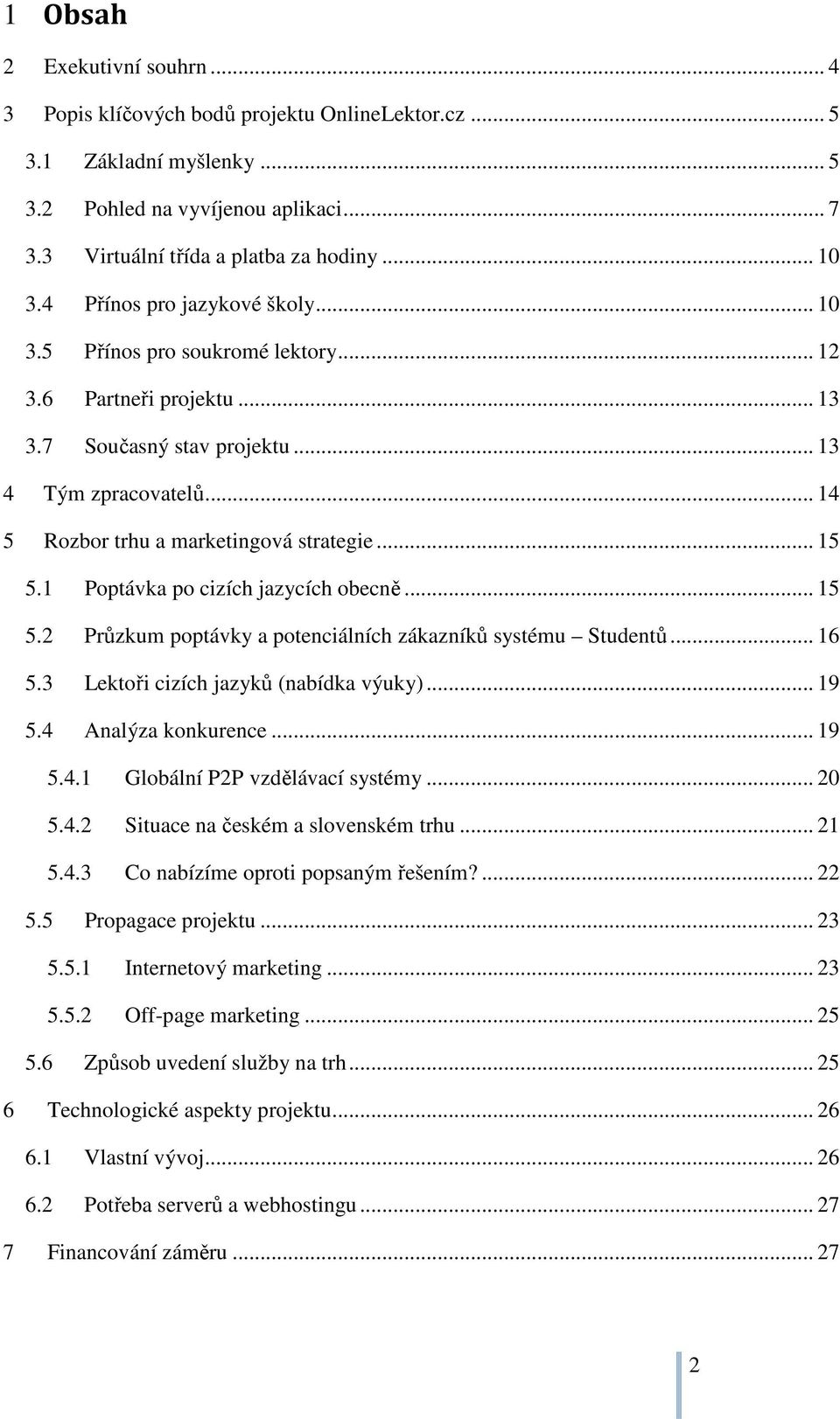 .. 15 5.1 Poptávka po cizích jazycích obecně... 15 5.2 Průzkum poptávky a potenciálních zákazníků systému Studentů... 16 5.3 Lektoři cizích jazyků (nabídka výuky)... 19 5.4 