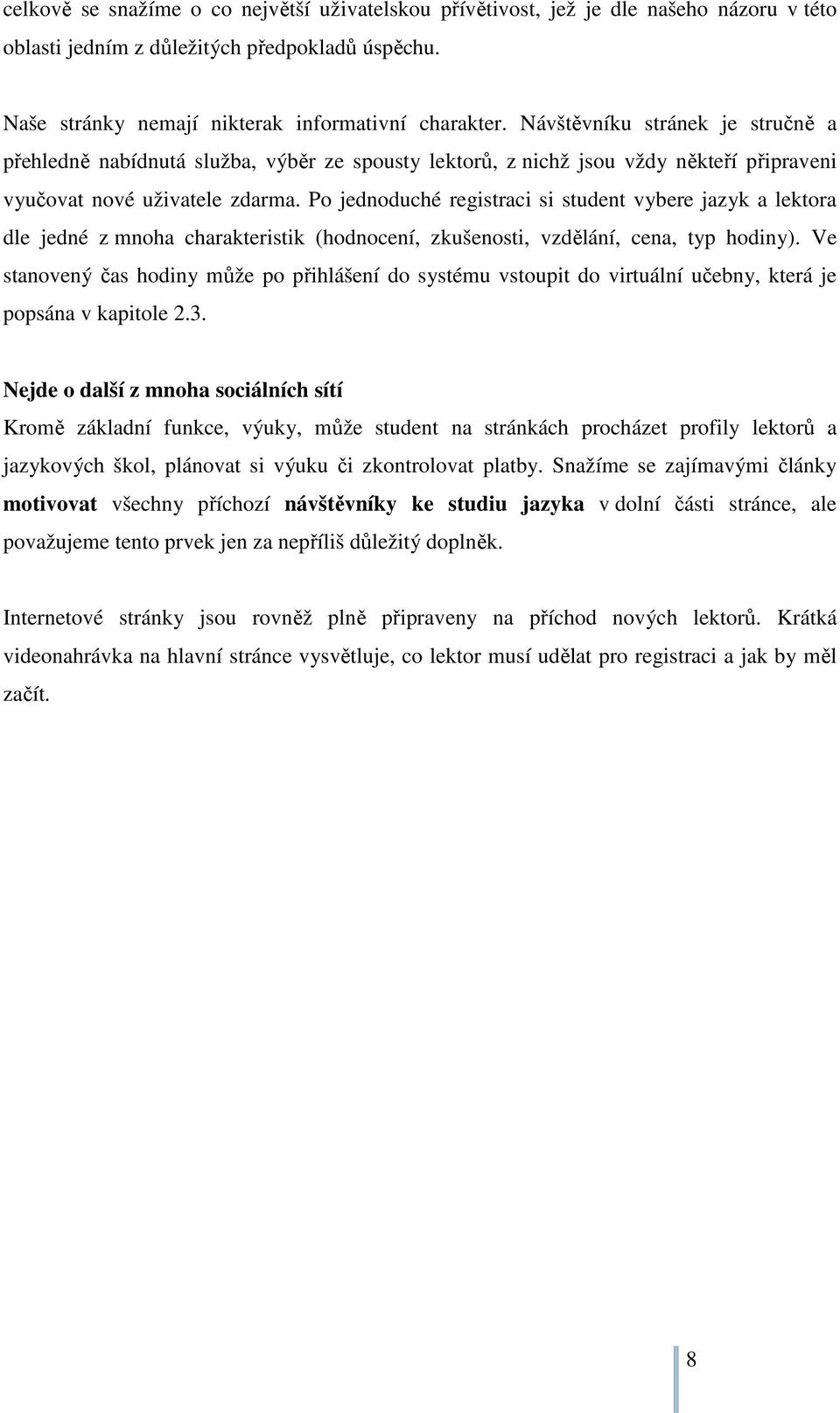 Po jednoduché registraci si student vybere jazyk a lektora dle jedné z mnoha charakteristik (hodnocení, zkušenosti, vzdělání, cena, typ hodiny).