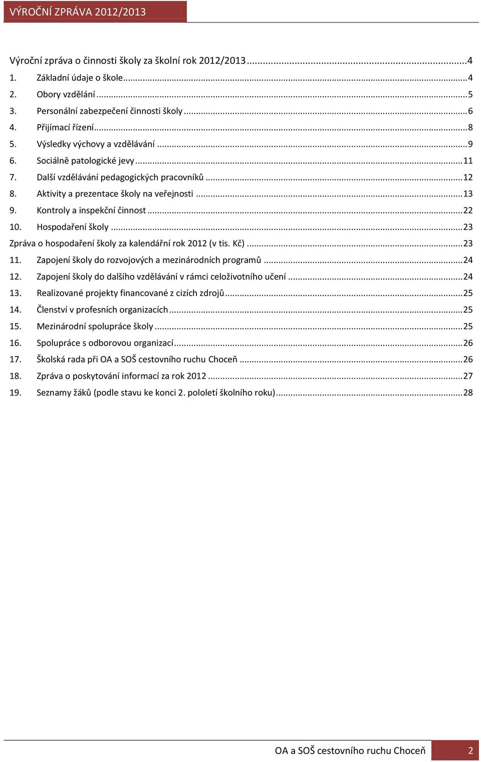 Kontroly a inspekční činnost... 22 10. Hospodaření školy... 23 Zpráva o hospodaření školy za kalendářní rok 2012 (v tis. Kč)... 23 11. Zapojení školy do rozvojových a mezinárodních programů... 24 12.