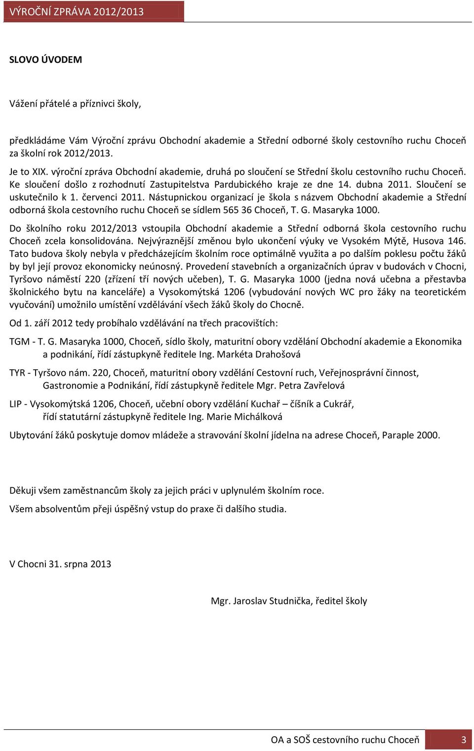 Sloučení se uskutečnilo k 1. červenci 2011. Nástupnickou organizací je škola s názvem Obchodní akademie a Střední odborná škola cestovního ruchu Choceň se sídlem 565 36 Choceň, T. G. Masaryka 1000.