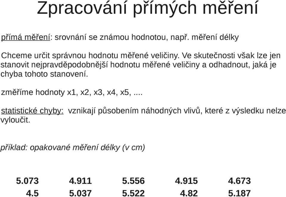 Ve skutečnosti však lze jen stanovit nejpravděpodobnější hodnotu měřené veličiny a odhadnout, jaká je chyba tohoto