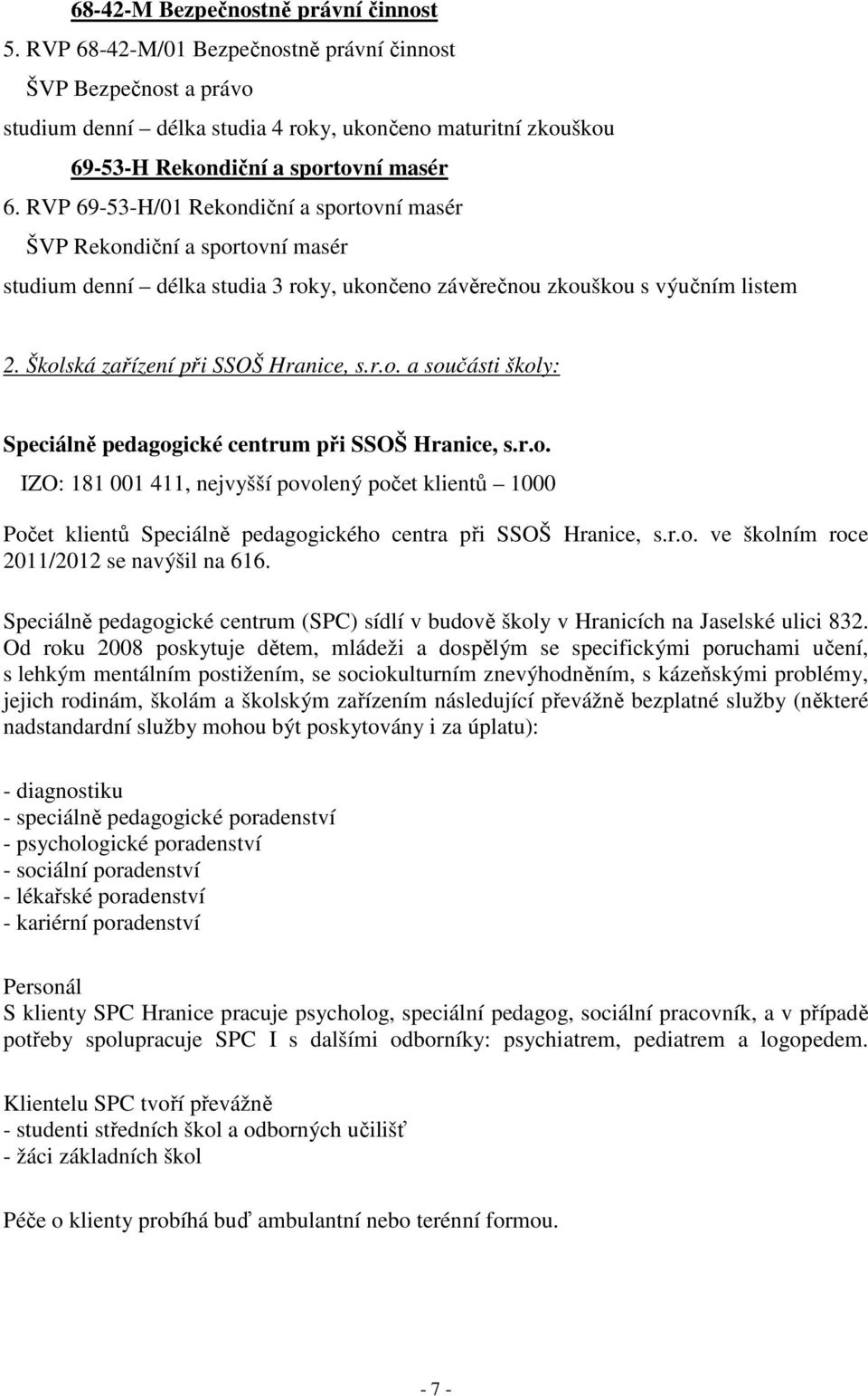 RVP 69-53-H/01 Rekondiční a sportovní masér ŠVP Rekondiční a sportovní masér studium denní délka studia 3 roky, ukončeno závěrečnou zkouškou s výučním listem 2. Školská zařízení při SSOŠ Hranice, s.r.o. a součásti školy: Speciálně pedagogické centrum při SSOŠ Hranice, s.