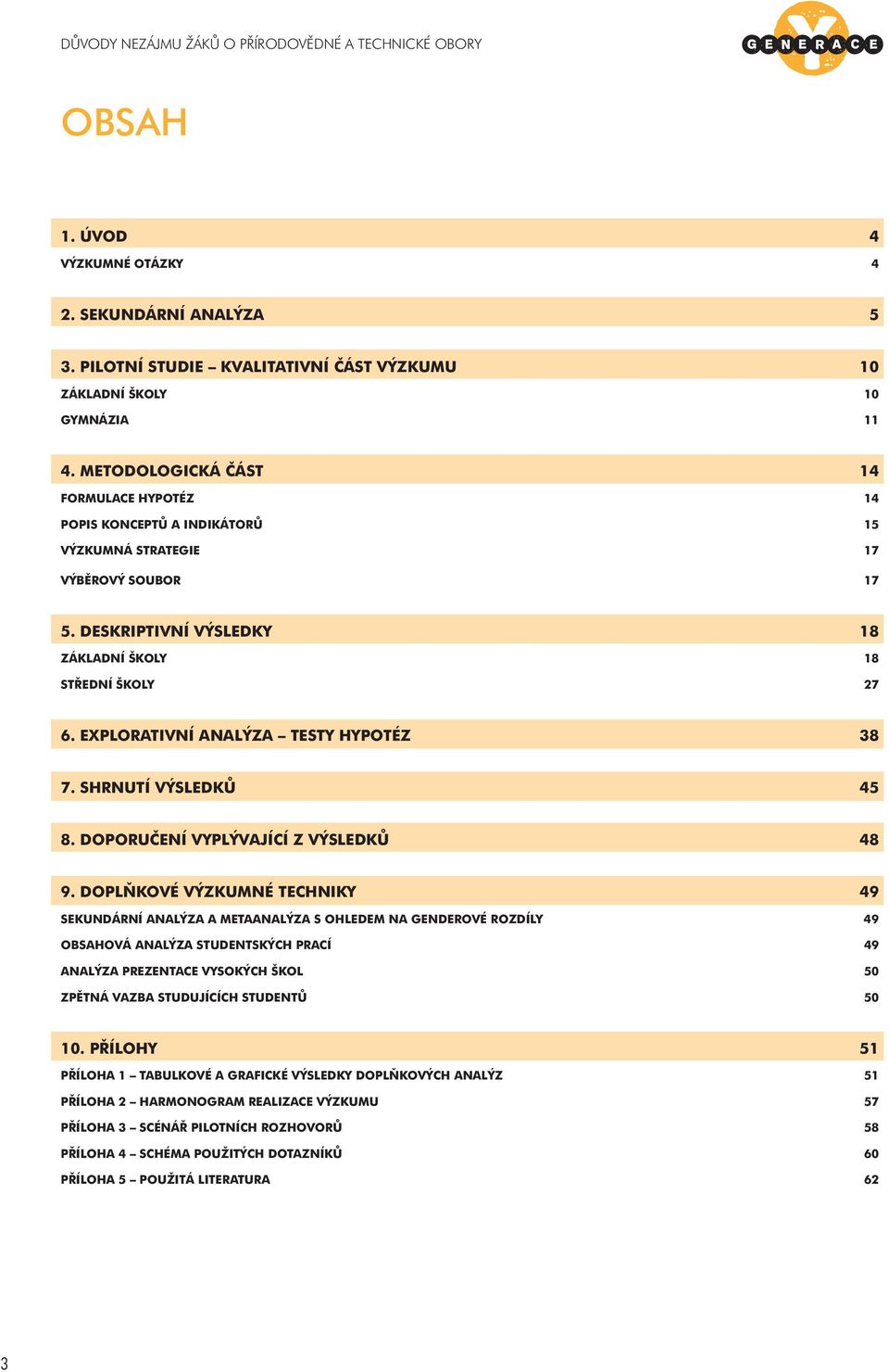 EXPLORATIVNÍ ANALÝZA TESTY HYPOTÉZ 38 7. SHRNUTÍ VÝSLEDKŮ 45 8. DOPORUČENÍ VYPLÝVAJÍCÍ Z VÝSLEDKŮ 48 9.