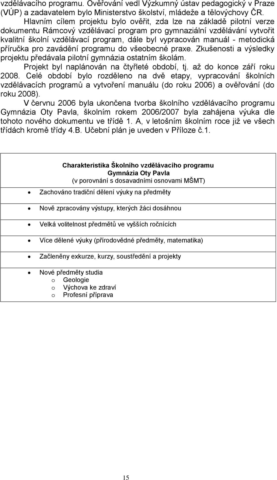 manuál - metodická příručka pro zavádění programu do všeobecné praxe. Zkušenosti a výsledky projektu předávala pilotní gymnázia ostatním školám. Projekt byl naplánován na čtyřleté období, tj.