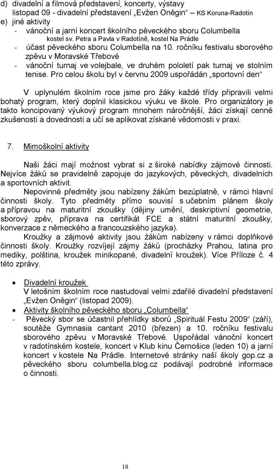 ročníku festivalu sborového zpěvu v Moravské Třebové - vánoční turnaj ve volejbale, ve druhém pololetí pak turnaj ve stolním tenise.