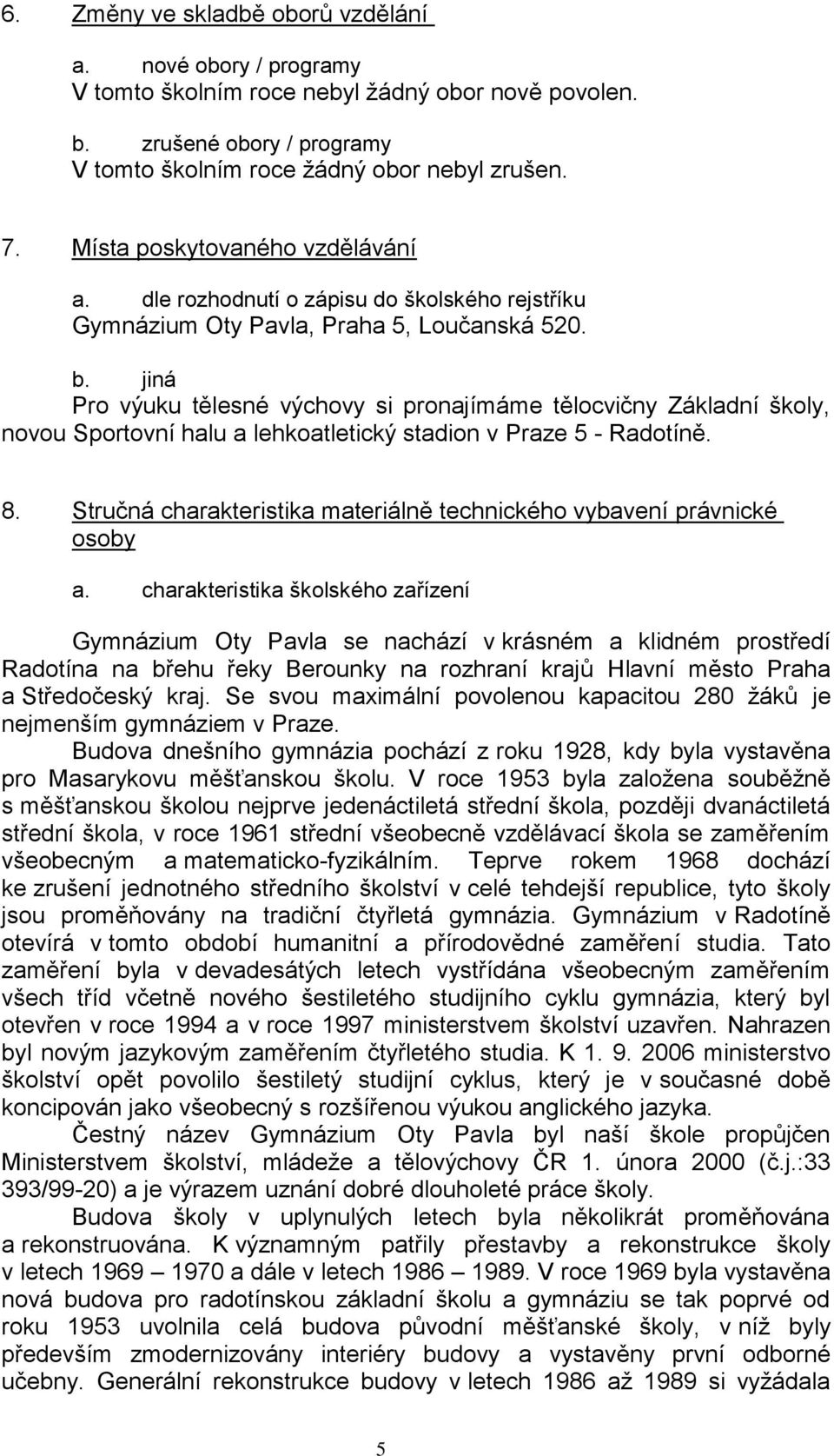 jiná Pro výuku tělesné výchovy si pronajímáme tělocvičny Základní školy, novou Sportovní halu a lehkoatletický stadion v Praze 5 - Radotíně. 8.