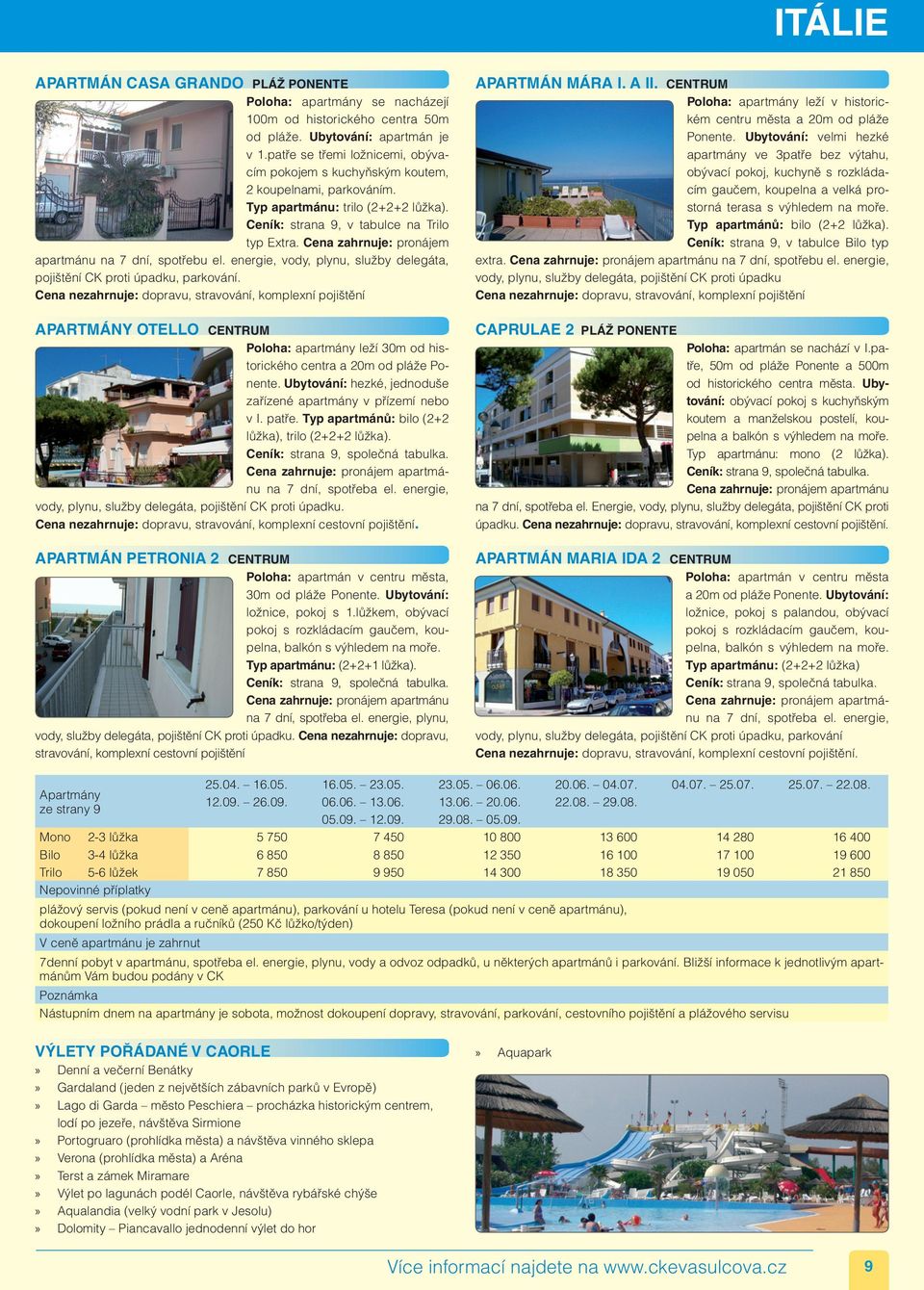 : pronájem apartmánu na 7 dní, spotřebu el. energie, vody, plynu, služby delegáta, pojištění CK proti úpadku, parkování.