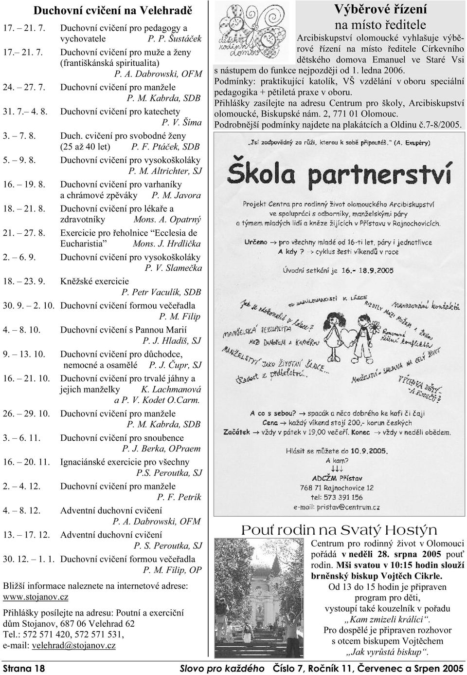 Š í m a Výběrové řízení na místo ředitele A r c i b i sk u p st ví o l o m o u c k é vy h l a š u j e vý b ě - r o vé ř í z en í n a m í st o ř edi t el e C í r k evn í h o dě t sk é h o do m o va E