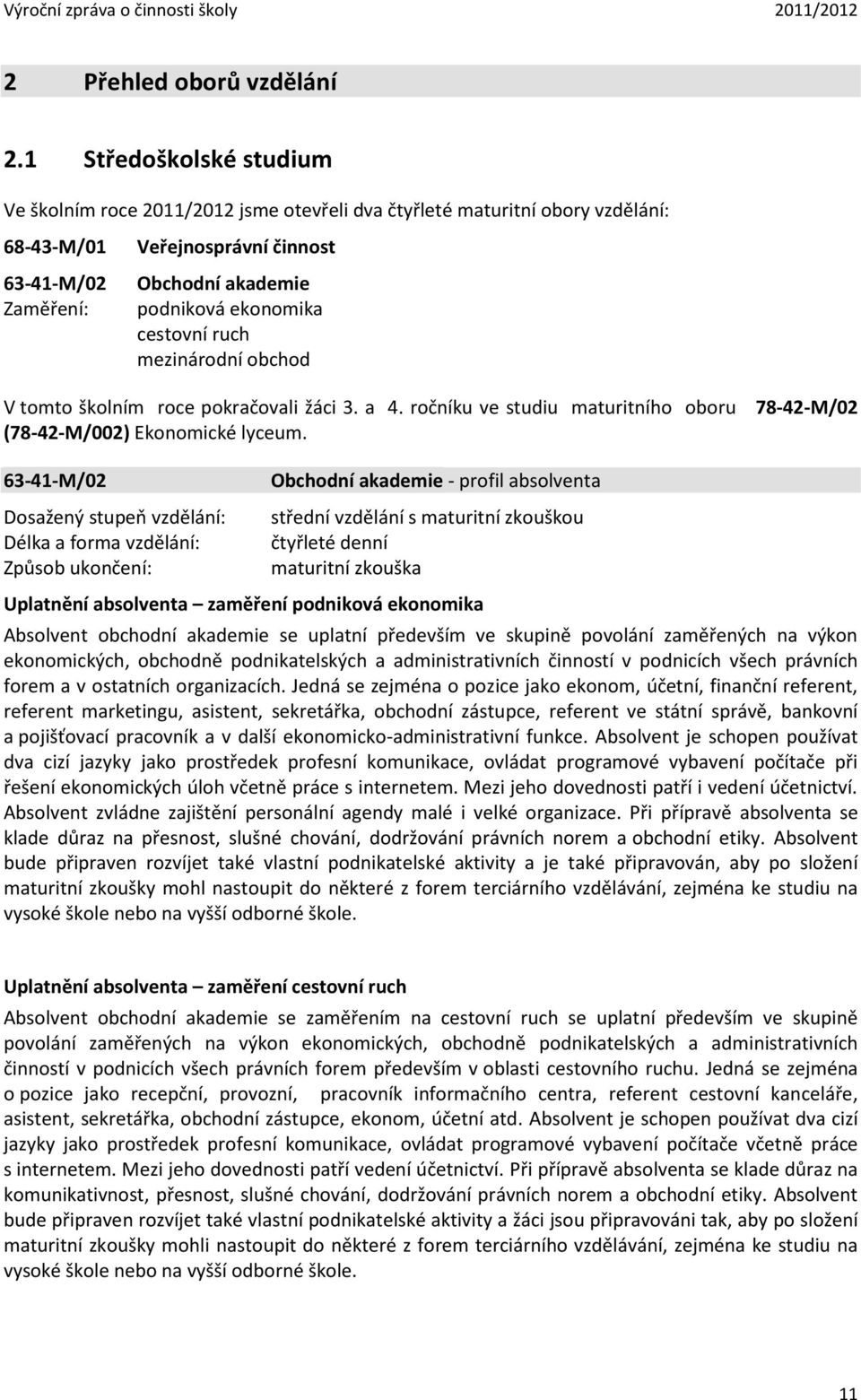 cestovní ruch mezinárodní obchod V tomto školním roce pokračovali žáci 3. a 4. ročníku ve studiu maturitního oboru (78-42-M/002) Ekonomické lyceum.