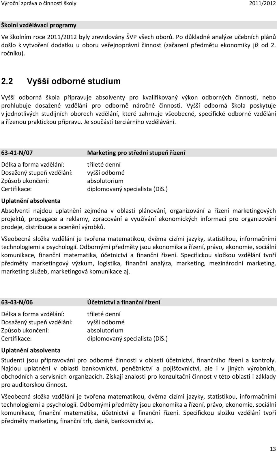 ročníku). 2.2 Vyšší odborné studium Vyšší odborná škola připravuje absolventy pro kvalifikovaný výkon odborných činností, nebo prohlubuje dosažené vzdělání pro odborně náročné činnosti.