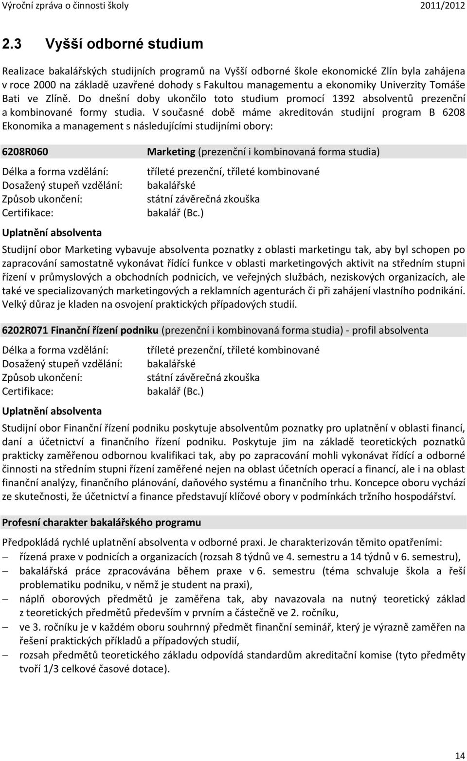 V současné době máme akreditován studijní program B 6208 Ekonomika a management s následujícími studijními obory: 6208R060 Délka a forma vzdělání: Dosažený stupeň vzdělání: Způsob ukončení: