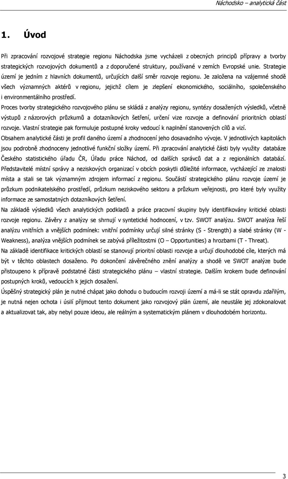 Je založena na vzájemné shodě všech významných aktérů v regionu, jejichž cílem je zlepšení ekonomického, sociálního, společenského i environmentálního prostředí.