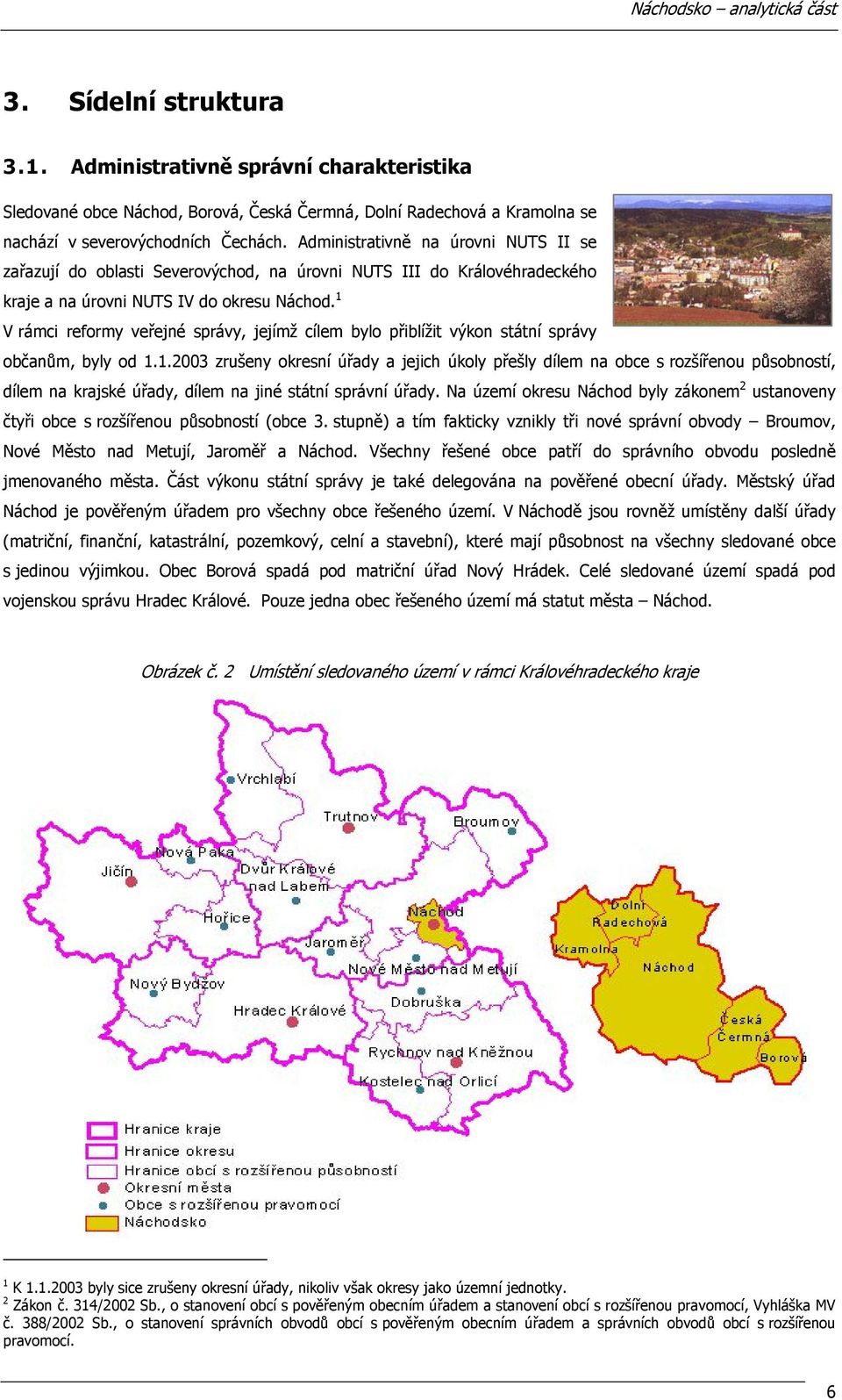 1 V rámci reformy veřejné správy, jejímž cílem bylo přiblížit výkon státní správy občanům, byly od 1.1.2003 zrušeny okresní úřady a jejich úkoly přešly dílem na obce s rozšířenou působností, dílem na krajské úřady, dílem na jiné státní správní úřady.