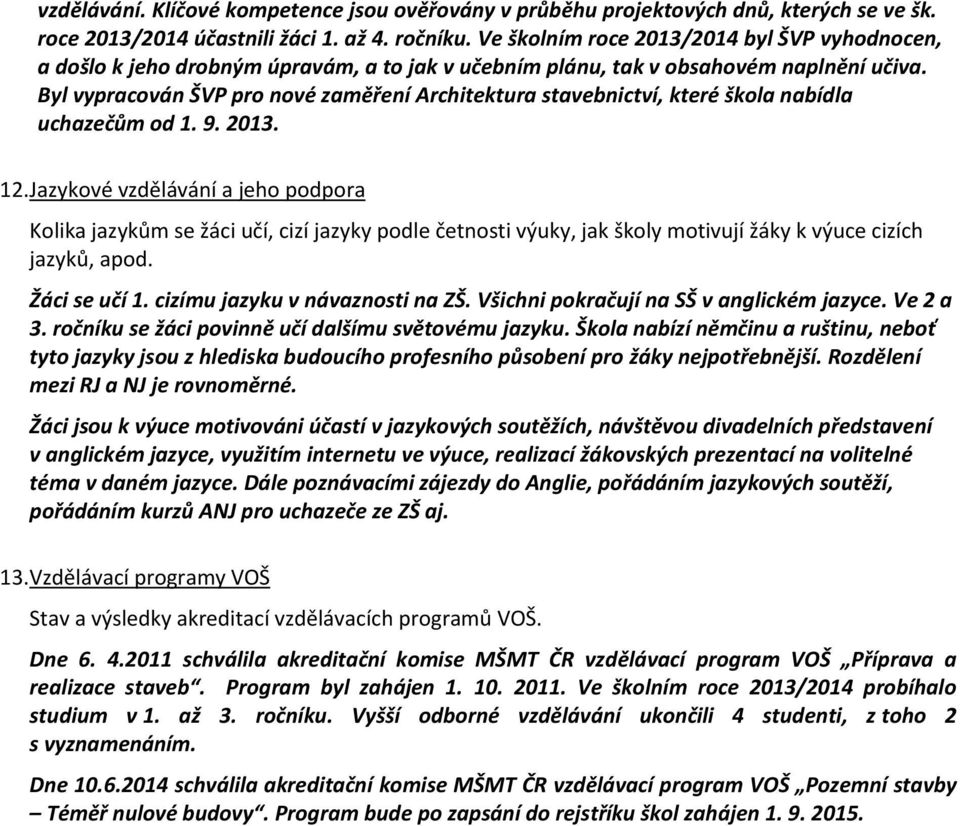 Byl vypracován ŠVP pro nové zaměření Architektura stavebnictví, které škola nabídla uchazečům od 1. 9. 2013. 12.