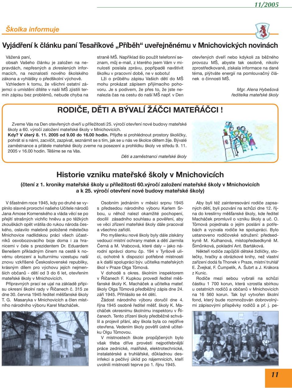 Vzhledem k tomu, že všichni ostatní zájemci o umístění dítěte v naší MŠ zjistili termín zápisu bez problémů, nebude chyba na straně MŠ.