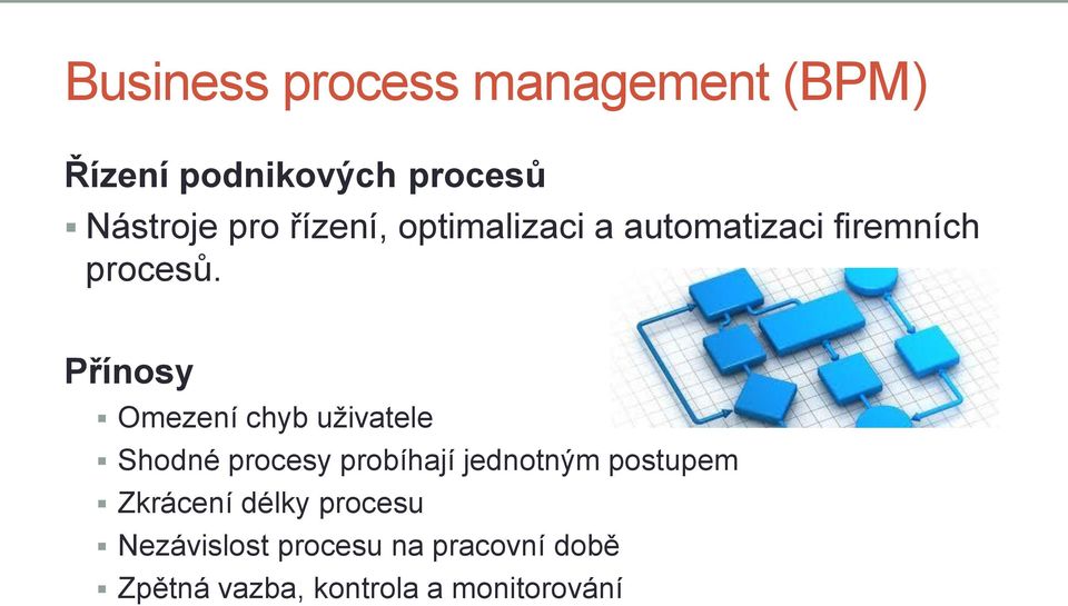 Přínosy Omezení chyb uživatele Shodné procesy probíhají jednotným postupem