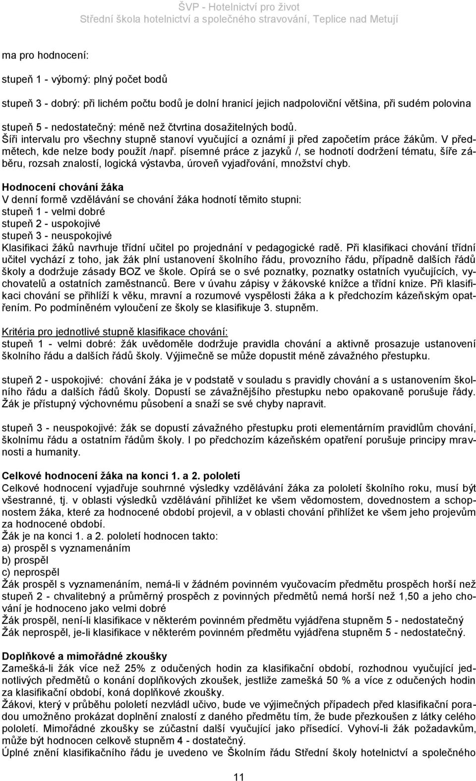 písemné práce z jazyků /, se hodnotí dodržení tématu, šíře záběru, rozsah znalostí, logická výstavba, úroveň vyjadřování, množství chyb.