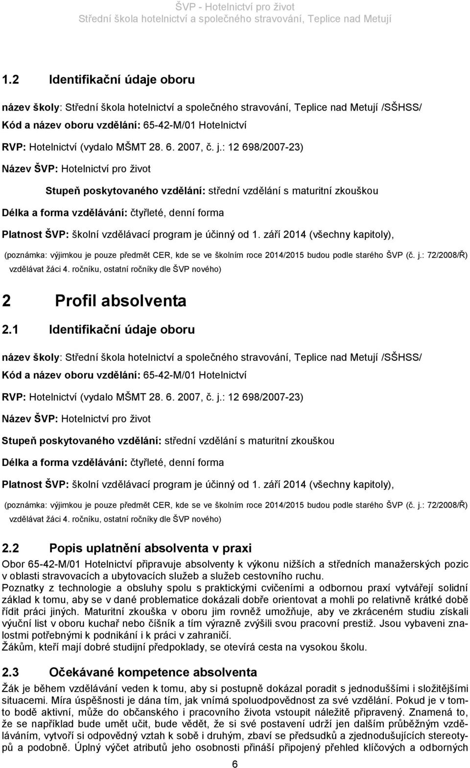 program je účinný od 1. září 2014 (všechny kapitoly), (poznámka: výjimkou je pouze předmět CER, kde se ve školním roce 2014/2015 budou podle starého ŠVP (č. j.: 72/2008/Ř) vzdělávat žáci 4.