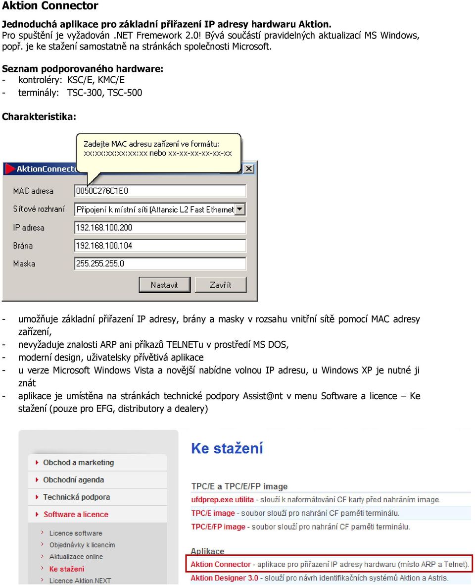 Seznam podporovaného hardware: - kontroléry: KSC/E, KMC/E - terminály: TSC-300, TSC-500 Charakteristika: - umožňuje základní přiřazení IP adresy, brány a masky v rozsahu vnitřní sítě pomocí MAC