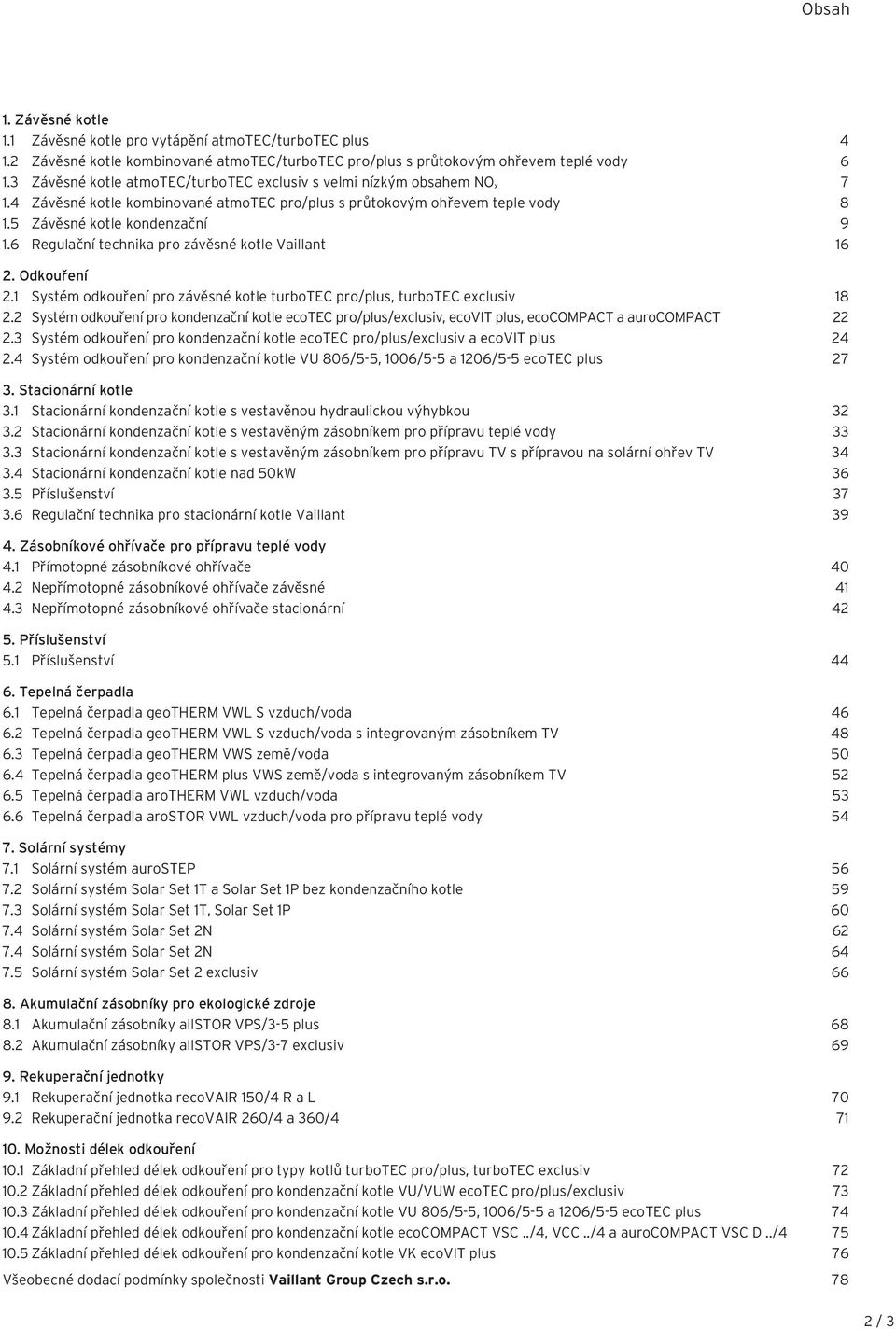 6 Regulační technika pro závěsné kotle Vaillant 16 2. Odkouření 2.1 Systém odkouření pro závěsné kotle turbotec pro/plus, turbotec exclusiv 18 2.