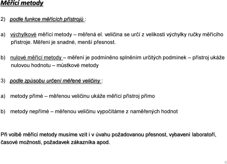 b) nulové měřící metody měření je podmíněno splněním určitých podmínek přístroj ukáže nulovou hodnotu můstkové metody 3) podle způsobu určení měřené